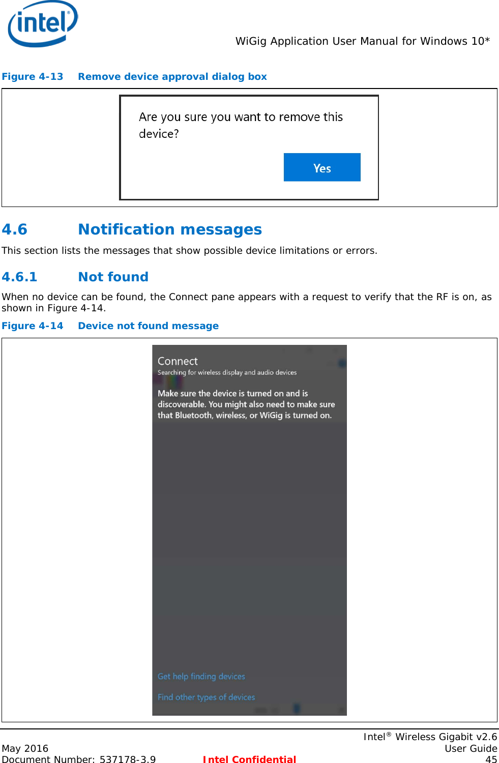  WiGig Application User Manual for Windows 10*    Intel® Wireless Gigabit v2.6 May 2016    User Guide Document Number: 537178-3.9 Intel Confidential 45 Figure 4-13 Remove device approval dialog box  4.6 Notification messages  This section lists the messages that show possible device limitations or errors. 4.6.1 Not found When no device can be found, the Connect pane appears with a request to verify that the RF is on, as shown in Figure 4-14. Figure 4-14 Device not found message  