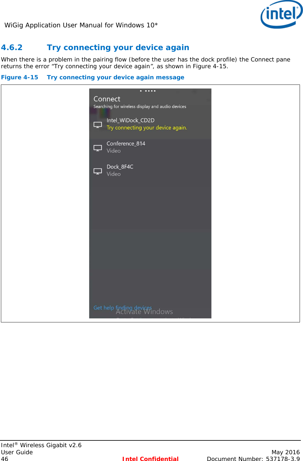 WiGig Application User Manual for Windows 10*    Intel® Wireless Gigabit v2.6 User Guide    May 2016 46 Intel Confidential Document Number: 537178-3.9 4.6.2 Try connecting your device again When there is a problem in the pairing flow (before the user has the dock profile) the Connect pane returns the error “Try connecting your device again”, as shown in Figure 4-15. Figure 4-15 Try connecting your device again message  