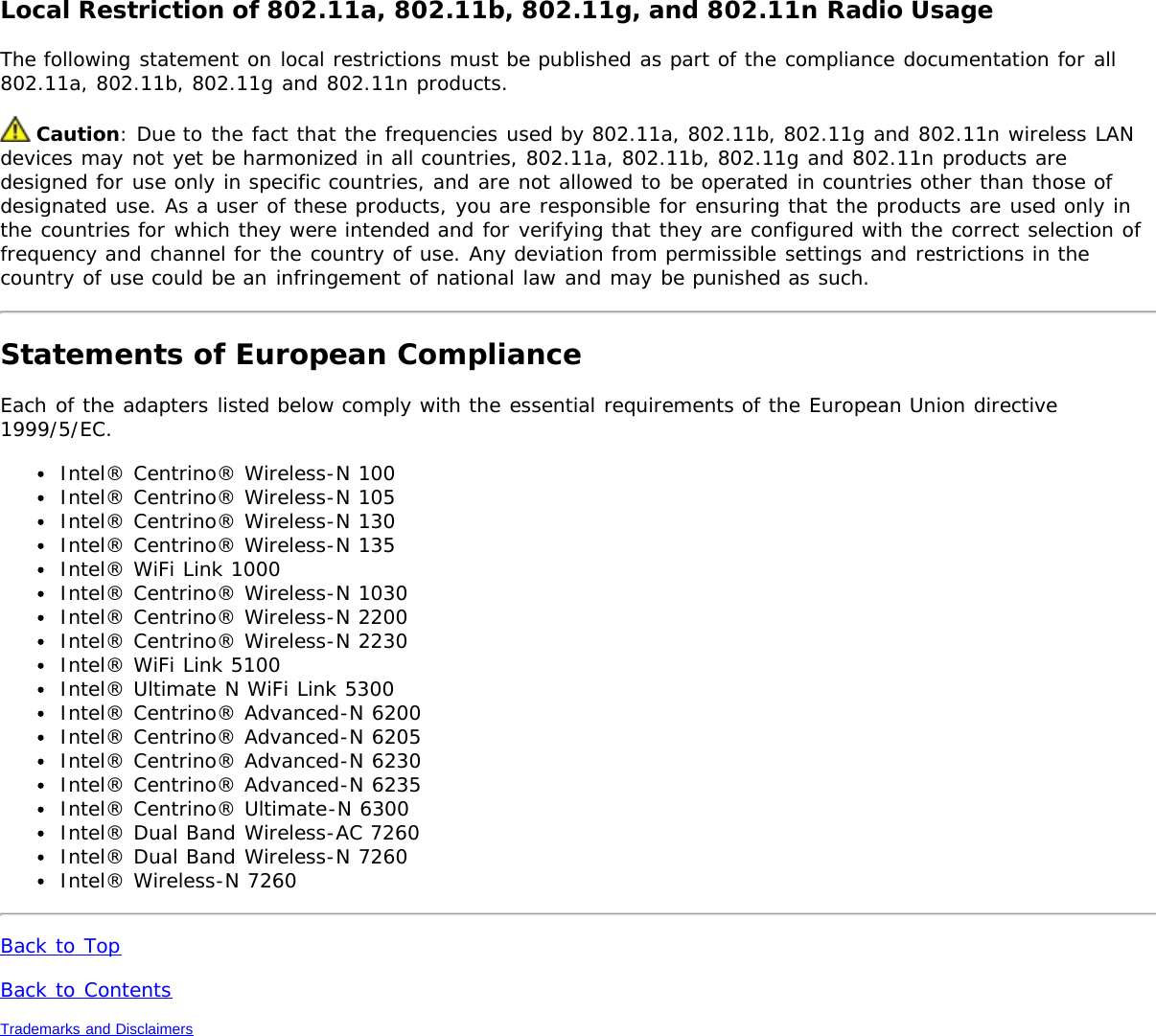 Local Restriction of 802.11a, 802.11b, 802.11g, and 802.11n Radio UsageThe following statement on local restrictions must be published as part of the compliance documentation for all802.11a, 802.11b, 802.11g and 802.11n products. Caution: Due to the fact that the frequencies used by 802.11a, 802.11b, 802.11g and 802.11n wireless LANdevices may not yet be harmonized in all countries, 802.11a, 802.11b, 802.11g and 802.11n products aredesigned for use only in specific countries, and are not allowed to be operated in countries other than those ofdesignated use. As a user of these products, you are responsible for ensuring that the products are used only inthe countries for which they were intended and for verifying that they are configured with the correct selection offrequency and channel for the country of use. Any deviation from permissible settings and restrictions in thecountry of use could be an infringement of national law and may be punished as such.Statements of European ComplianceEach of the adapters listed below comply with the essential requirements of the European Union directive1999/5/EC.Intel® Centrino® Wireless-N 100Intel® Centrino® Wireless-N 105Intel® Centrino® Wireless-N 130Intel® Centrino® Wireless-N 135Intel® WiFi Link 1000Intel® Centrino® Wireless-N 1030Intel® Centrino® Wireless-N 2200Intel® Centrino® Wireless-N 2230Intel® WiFi Link 5100Intel® Ultimate N WiFi Link 5300Intel® Centrino® Advanced-N 6200Intel® Centrino® Advanced-N 6205Intel® Centrino® Advanced-N 6230Intel® Centrino® Advanced-N 6235Intel® Centrino® Ultimate-N 6300Intel® Dual Band Wireless-AC 7260Intel® Dual Band Wireless-N 7260Intel® Wireless-N 7260Back to TopBack to ContentsTrademarks and Disclaimers