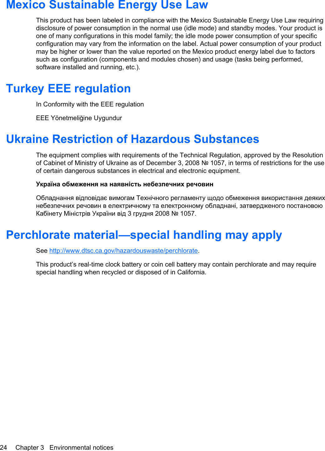 Mexico Sustainable Energy Use LawThis product has been labeled in compliance with the Mexico Sustainable Energy Use Law requiringdisclosure of power consumption in the normal use (idle mode) and standby modes. Your product isone of many configurations in this model family; the idle mode power consumption of your specificconfiguration may vary from the information on the label. Actual power consumption of your productmay be higher or lower than the value reported on the Mexico product energy label due to factorssuch as configuration (components and modules chosen) and usage (tasks being performed,software installed and running, etc.).Turkey EEE regulationIn Conformity with the EEE regulationEEE Yönetmeliğine UygundurUkraine Restriction of Hazardous SubstancesThe equipment complies with requirements of the Technical Regulation, approved by the Resolutionof Cabinet of Ministry of Ukraine as of December 3, 2008 № 1057, in terms of restrictions for the useof certain dangerous substances in electrical and electronic equipment.Україна обмеження на наявність небезпечних речовинОбладнання відповідає вимогам Технічного регламенту щодо обмеження використання деякихнебезпечних речовин в електричному та електронному обладнані, затвердженого постановоюКабінету Міністрів України від 3 грудня 2008 № 1057.Perchlorate material—special handling may applySee http://www.dtsc.ca.gov/hazardouswaste/perchlorate.This product’s real-time clock battery or coin cell battery may contain perchlorate and may requirespecial handling when recycled or disposed of in California. 24 Chapter 3   Environmental notices