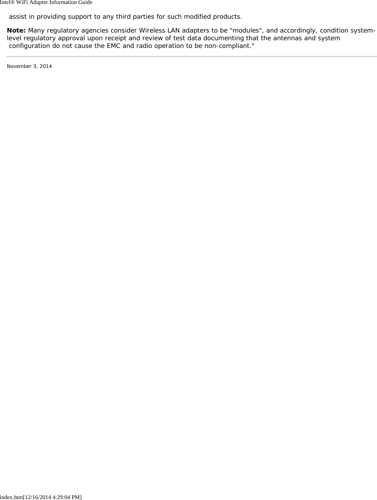 Intel® WiFi Adapter Information Guideindex.htm[12/16/2014 4:29:04 PM] assist in providing support to any third parties for such modified products.Note: Many regulatory agencies consider Wireless LAN adapters to be &quot;modules&quot;, and accordingly, condition system-level regulatory approval upon receipt and review of test data documenting that the antennas and system configuration do not cause the EMC and radio operation to be non-compliant.&quot;November 3, 2014