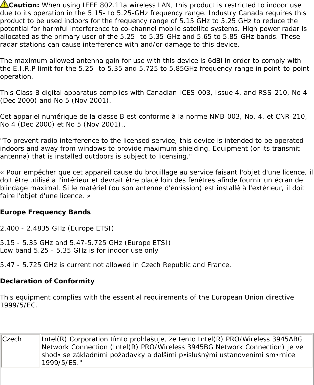 bands. These radar stations can cause interference with and /or damage this device. ●     This device is intended for OEM integrators only.●     This device cannot be co-located with any other transmitter. USA—Federal Communications Commission (FCC)This device complies with Part 15 of the FCC Rules. Operation of the device is subject to the following two conditions: ●     This device may not cause harmful interference. ●     This device must accept any interference that may cause undesired operation.NOTE: The radiated output power of the Intel(R) PRO/Wireless 3945ABG Network Connection adapter or the Intel(R) PRO/Wireless 3945BG Network Connection wireless network device is far below the FCC radio frequency exposure limits. Nevertheless, the Intel(R) PRO/Wireless LAN wireless network device should be used in such a manner that the potential for human contact during normal operation is minimized. To avoid the possibility of exceeding the FCC radio frequency exposure limits, you should keep a distance of at least 20 cm between you (or any other person in the vicinity) and the antenna that is built into the computer. Interference statementThis equipment has been tested and found to comply with the limits for a Class B digital device, pursuant to Part 15 of the FCC Rules. These limits are designed to provide reasonable protection against harmful interference in a residential installation. This equipment generates, uses, and can radiate radio frequency energy. If the equipment is not installed and used in accordance with the instructions, the equipment may cause harmful interference to radio communications. There is no guarantee, however, that such interference will not occur in a particular installation. If this equipment does cause harmful interference to radio or television reception (which can be determined by turning the equipment off and on), the user is encouraged to try to correct the interference by taking one or more of the following measures: ●     Reorient or relocate the receiving antenna. ●     Increase the distance between the equipment and the receiver. ●     Connect the equipment to an outlet on a circuit different from that to which the receiver is connected. ●     Consult the dealer or an experienced radio/TV technician for help. NOTE:The Intel(R) PRO/Wireless 3945ABG Network Connection adapter or the Intel(R) PRO/Wireless 3945BG Network Connection adapter wireless network device must be installed and used in strict accordance with the manufacturer&apos;s instructions as described in the user documentation that comes with the product. Any other installation or use will violate FCC Part 15 regulations. Canada—Industry Canada (IC)This device complies with RSS210 of Industry Canada. 