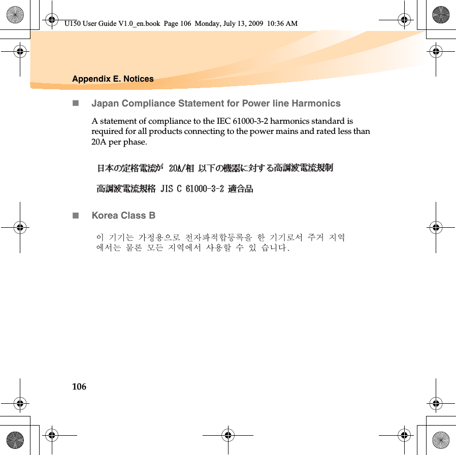 106Appendix E. NoticesJapan Compliance Statement for Power line HarmonicsA statement of compliance to the IEC 61000-3-2 harmonics standard is required for all products connecting to the power mains and rated less than 20A per phase.Korea Class BU150 User Guide V1.0_en.book  Page 106  Monday, July 13, 2009  10:36 AM