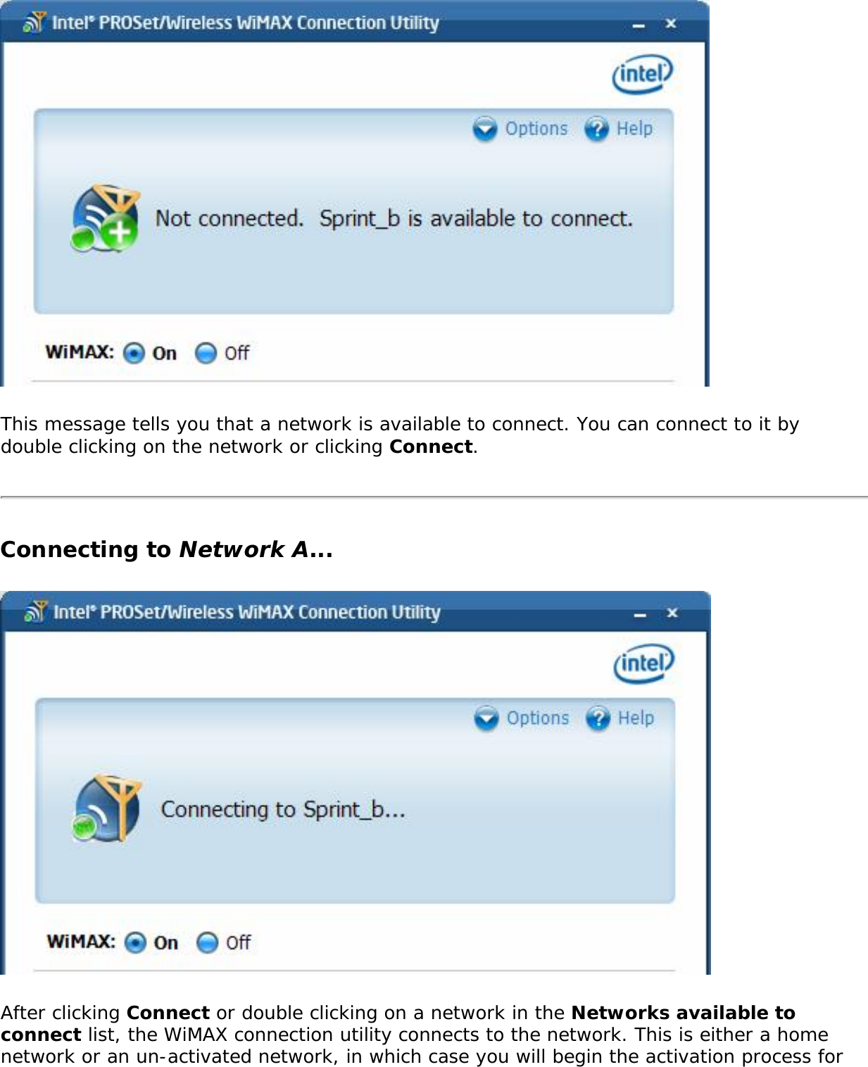 This message tells you that a network is available to connect. You can connect to it by double clicking on the network or clicking Connect. Connecting to Network A... After clicking Connect or double clicking on a network in the Networks available to connect list, the WiMAX connection utility connects to the network. This is either a home network or an un-activated network, in which case you will begin the activation process for 