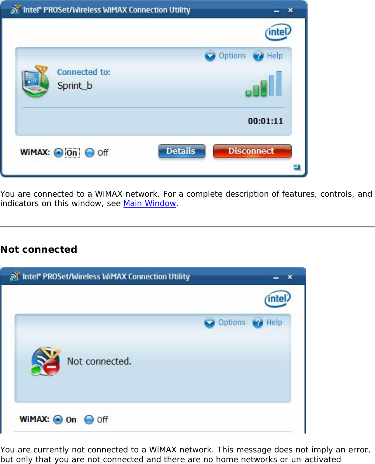 You are connected to a WiMAX network. For a complete description of features, controls, and indicators on this window, see Main Window.Not connectedYou are currently not connected to a WiMAX network. This message does not imply an error, but only that you are not connected and there are no home networks or un-activated 
