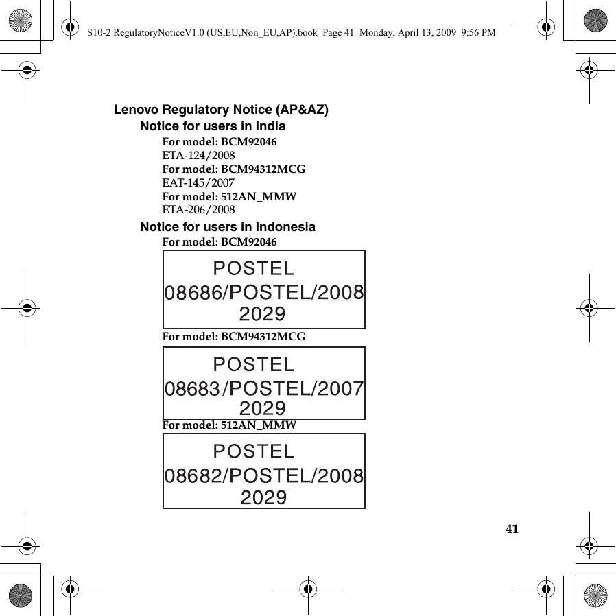 41Lenovo Regulatory Notice (AP&amp;AZ)Notice for users in IndiaFor model: BCM92046ETA-124/2008For model: BCM94312MCGEAT-145/2007For model: 512AN_MMWETA-206/2008Notice for users in IndonesiaFor model: BCM92046For model: BCM94312MCGFor model: 512AN_MMWAsian-Pacific and Latin American countriesS10-2 RegulatoryNoticeV1.0 (US,EU,Non_EU,AP).book  Page 41  Monday, April 13, 2009  9:56 PM