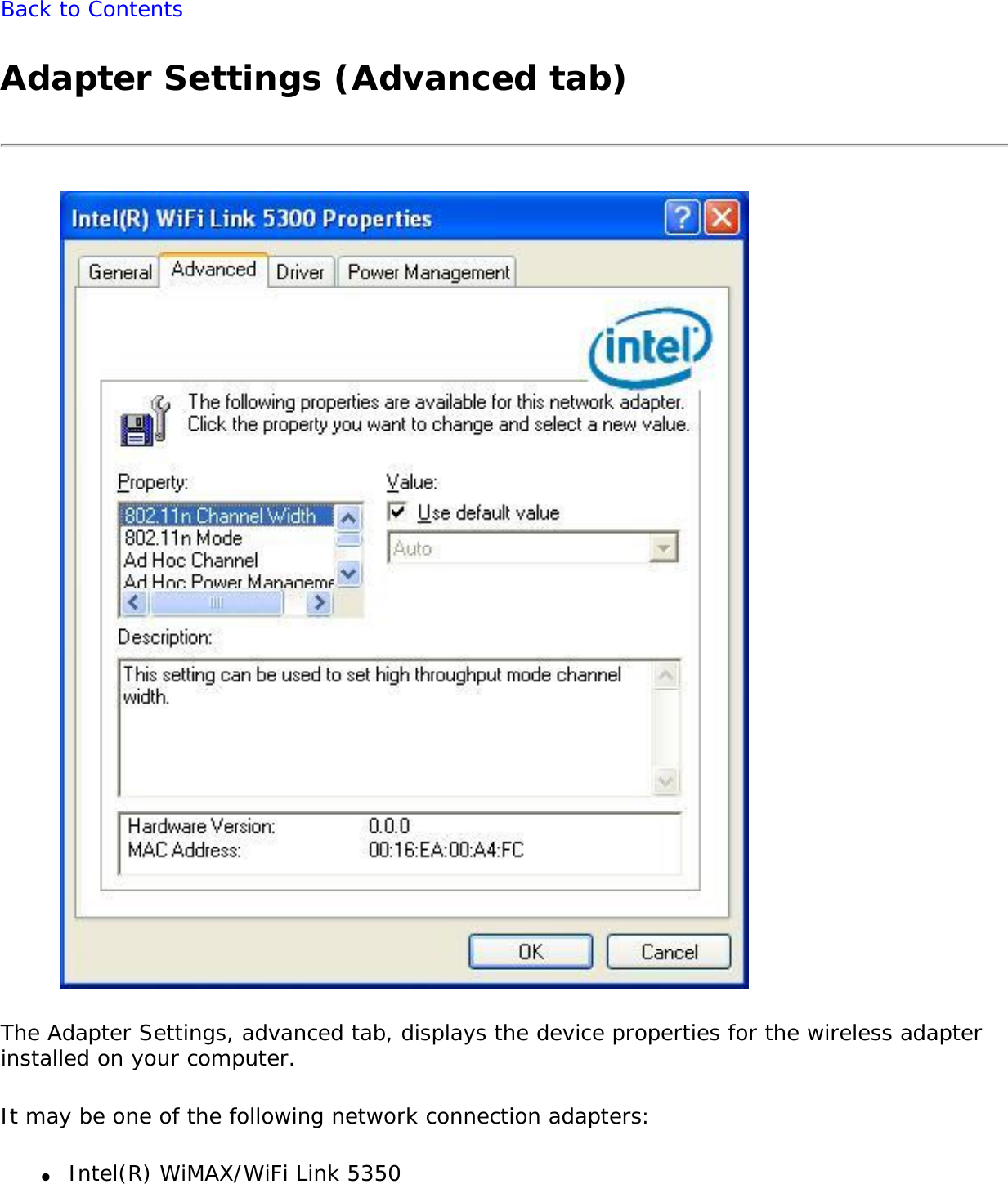 Back to ContentsAdapter Settings (Advanced tab)The Adapter Settings, advanced tab, displays the device properties for the wireless adapter installed on your computer. It may be one of the following network connection adapters:●     Intel(R) WiMAX/WiFi Link 5350