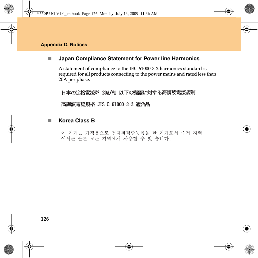 126Appendix D. NoticesJapan Compliance Statement for Power line HarmonicsA statement of compliance to the IEC 61000-3-2 harmonics standard is required for all products connecting to the power mains and rated less than 20A per phase.Korea Class BY550P UG V1.0_en.book  Page 126  Monday, July 13, 2009  11:36 AM