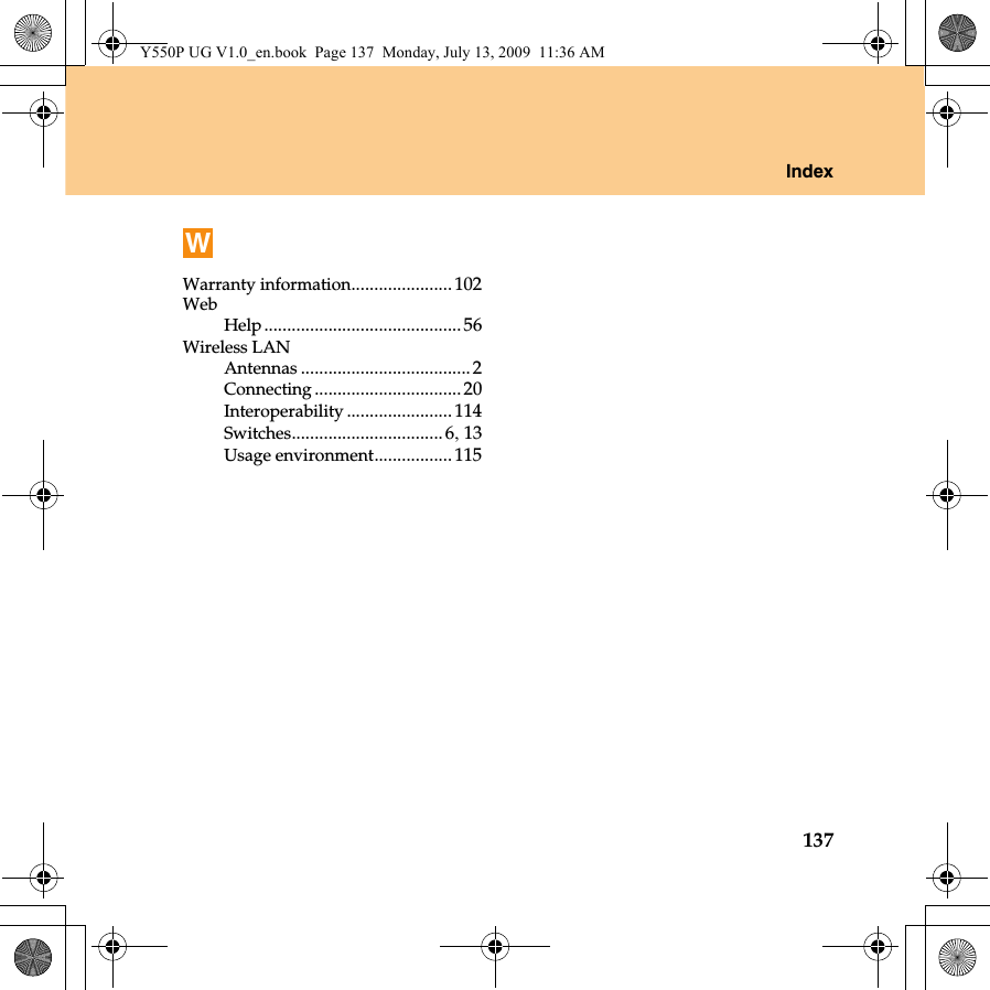 Index137WWarranty information...................... 102WebHelp........................................... 56Wireless LANAntennas ..................................... 2Connecting ................................20Interoperability ....................... 114Switches.................................6, 13Usage environment................. 115Y550P UG V1.0_en.book  Page 137  Monday, July 13, 2009  11:36 AM