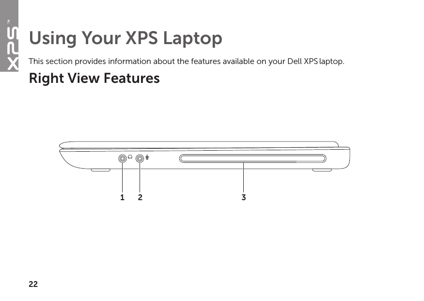 22Using Your XPS LaptopThis section provides information about the features available on your Dell XPS laptop.Right View Features1 2 3