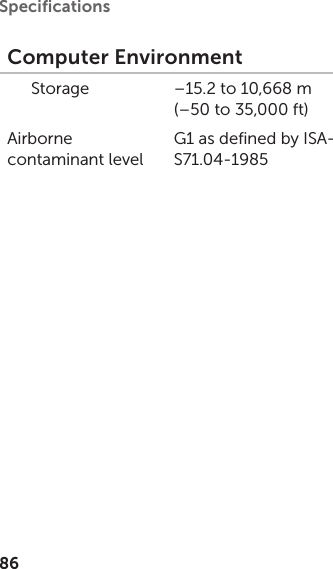 86Speciﬁcations Computer EnvironmentStorage –15.2 to 10,668 m  (–50 to 35,000 ft)Airborne contaminant levelG1 as defined by ISA‑S71.04‑1985
