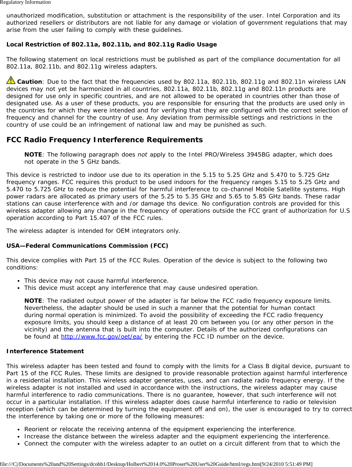 Regulatory Informationfile:///C|/Documents%20and%20Settings/dcobb1/Desktop/Holbert%2014.0%20Proset%20User%20Guide/html/regs.htm[9/24/2010 5:51:49 PM]unauthorized modification, substitution or attachment is the responsibility of the user. Intel Corporation and itsauthorized resellers or distributors are not liable for any damage or violation of government regulations that mayarise from the user failing to comply with these guidelines.Local Restriction of 802.11a, 802.11b, and 802.11g Radio UsageThe following statement on local restrictions must be published as part of the compliance documentation for all802.11a, 802.11b, and 802.11g wireless adapters. Caution: Due to the fact that the frequencies used by 802.11a, 802.11b, 802.11g and 802.11n wireless LANdevices may not yet be harmonized in all countries, 802.11a, 802.11b, 802.11g and 802.11n products aredesigned for use only in specific countries, and are not allowed to be operated in countries other than those ofdesignated use. As a user of these products, you are responsible for ensuring that the products are used only inthe countries for which they were intended and for verifying that they are configured with the correct selection offrequency and channel for the country of use. Any deviation from permissible settings and restrictions in thecountry of use could be an infringement of national law and may be punished as such.FCC Radio Frequency Interference RequirementsNOTE: The following paragraph does not apply to the Intel PRO/Wireless 3945BG adapter, which doesnot operate in the 5 GHz bands.This device is restricted to indoor use due to its operation in the 5.15 to 5.25 GHz and 5.470 to 5.725 GHzfrequency ranges. FCC requires this product to be used indoors for the frequency ranges 5.15 to 5.25 GHz and5.470 to 5.725 GHz to reduce the potential for harmful interference to co-channel Mobile Satellite systems. Highpower radars are allocated as primary users of the 5.25 to 5.35 GHz and 5.65 to 5.85 GHz bands. These radarstations can cause interference with and /or damage ths device. No configuration controls are provided for thiswireless adapter allowing any change in the frequency of operations outside the FCC grant of authorization for U.Soperation according to Part 15.407 of the FCC rules.The wireless adapter is intended for OEM integrators only.USA—Federal Communications Commission (FCC)This device complies with Part 15 of the FCC Rules. Operation of the device is subject to the following twoconditions:This device may not cause harmful interference.This device must accept any interference that may cause undesired operation.NOTE: The radiated output power of the adapter is far below the FCC radio frequency exposure limits.Nevertheless, the adapter should be used in such a manner that the potential for human contactduring normal operation is minimized. To avoid the possibility of exceeding the FCC radio frequencyexposure limits, you should keep a distance of at least 20 cm between you (or any other person in thevicinity) and the antenna that is built into the computer. Details of the authorized configurations canbe found at http://www.fcc.gov/oet/ea/ by entering the FCC ID number on the device.Interference StatementThis wireless adapter has been tested and found to comply with the limits for a Class B digital device, pursuant toPart 15 of the FCC Rules. These limits are designed to provide reasonable protection against harmful interferencein a residential installation. This wireless adapter generates, uses, and can radiate radio frequency energy. If thewireless adapter is not installed and used in accordance with the instructions, the wireless adapter may causeharmful interference to radio communications. There is no guarantee, however, that such interference will notoccur in a particular installation. If this wireless adapter does cause harmful interference to radio or televisionreception (which can be determined by turning the equipment off and on), the user is encouraged to try to correctthe interference by taking one or more of the following measures:Reorient or relocate the receiving antenna of the equipment experiencing the interference.Increase the distance between the wireless adapter and the equipment experiencing the interference.Connect the computer with the wireless adapter to an outlet on a circuit different from that to which the