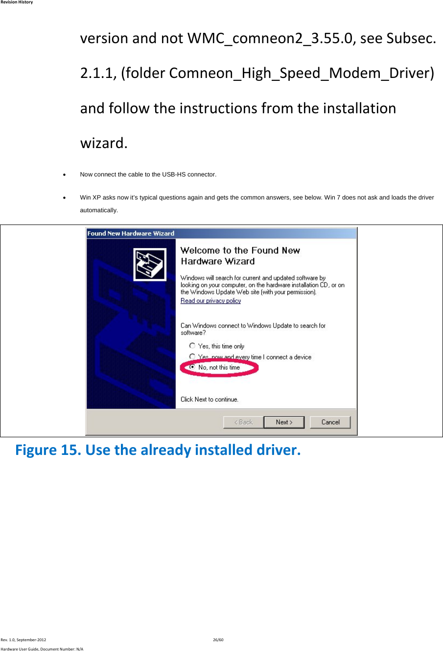 RevisionHistoryRev.1.0,September‐201226/60HardwareUserGuide,DocumentNumber:N/AversionandnotWMC_comneon2_3.55.0,seeSubsec.2.1.1,(folderComneon_High_Speed_Modem_Driver)andfollowtheinstructionsfromtheinstallationwizard. Now connect the cable to the USB-HS connector.  Win XP asks now it’s typical questions again and gets the common answers, see below. Win 7 does not ask and loads the driver automatically.  Figure15.Usethealreadyinstalleddriver.