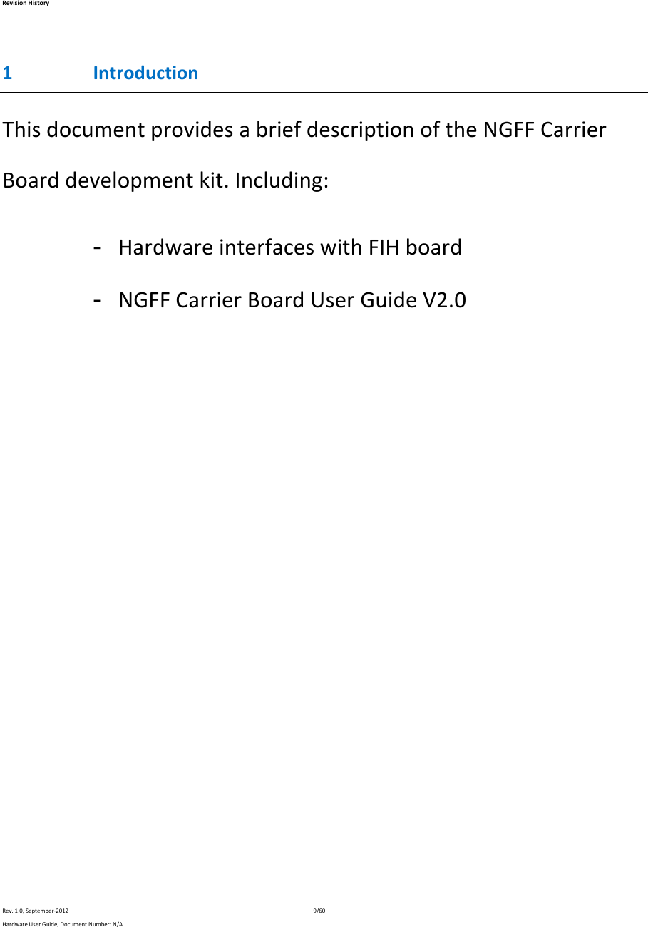 RevisionHistoryRev.1.0,September‐20129/60HardwareUserGuide,DocumentNumber:N/A1 IntroductionThisdocumentprovidesabriefdescriptionoftheNGFFCarrierBoarddevelopmentkit.Including:- HardwareinterfaceswithFIHboard- NGFFCarrierBoardUserGuideV2.0