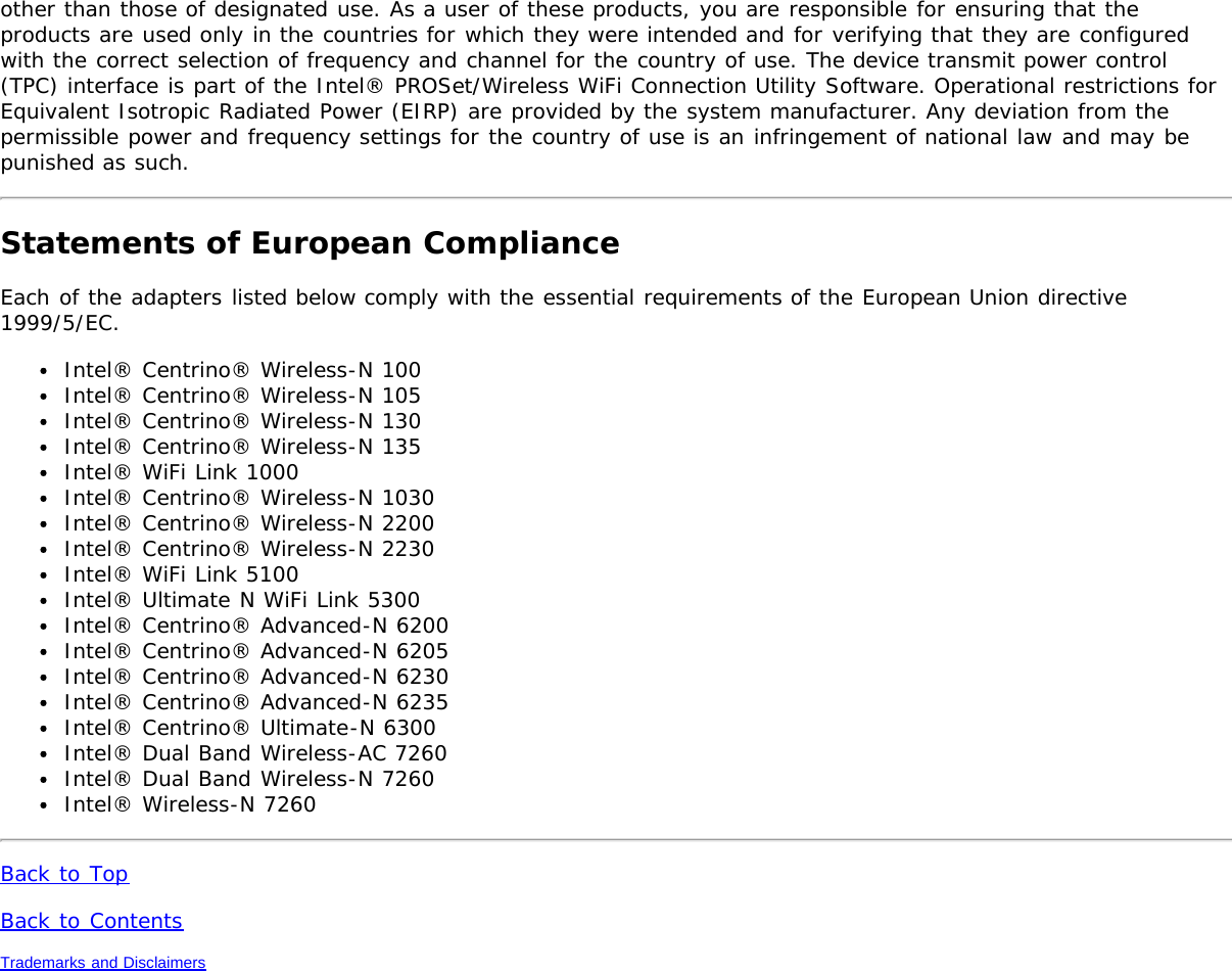 other than those of designated use. As a user of these products, you are responsible for ensuring that theproducts are used only in the countries for which they were intended and for verifying that they are configuredwith the correct selection of frequency and channel for the country of use. The device transmit power control(TPC) interface is part of the Intel® PROSet/Wireless WiFi Connection Utility Software. Operational restrictions forEquivalent Isotropic Radiated Power (EIRP) are provided by the system manufacturer. Any deviation from thepermissible power and frequency settings for the country of use is an infringement of national law and may bepunished as such.Statements of European ComplianceEach of the adapters listed below comply with the essential requirements of the European Union directive1999/5/EC.Intel® Centrino® Wireless-N 100Intel® Centrino® Wireless-N 105Intel® Centrino® Wireless-N 130Intel® Centrino® Wireless-N 135Intel® WiFi Link 1000Intel® Centrino® Wireless-N 1030Intel® Centrino® Wireless-N 2200Intel® Centrino® Wireless-N 2230Intel® WiFi Link 5100Intel® Ultimate N WiFi Link 5300Intel® Centrino® Advanced-N 6200Intel® Centrino® Advanced-N 6205Intel® Centrino® Advanced-N 6230Intel® Centrino® Advanced-N 6235Intel® Centrino® Ultimate-N 6300Intel® Dual Band Wireless-AC 7260Intel® Dual Band Wireless-N 7260Intel® Wireless-N 7260Back to TopBack to ContentsTrademarks and Disclaimers