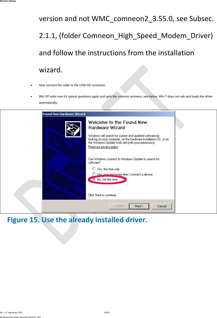 RevisionHistoryRev.1.0,September‐201226/60HardwareUserGuide,DocumentNumber:N/AversionandnotWMC_comneon2_3.55.0,seeSubsec.2.1.1,(folderComneon_High_Speed_Modem_Driver)andfollowtheinstructionsfromtheinstallationwizard. Now connect the cable to the USB-HS connector.  Win XP asks now it’s typical questions again and gets the common answers, see below. Win 7 does not ask and loads the driver automatically.  Figure15.Usethealreadyinstalleddriver.