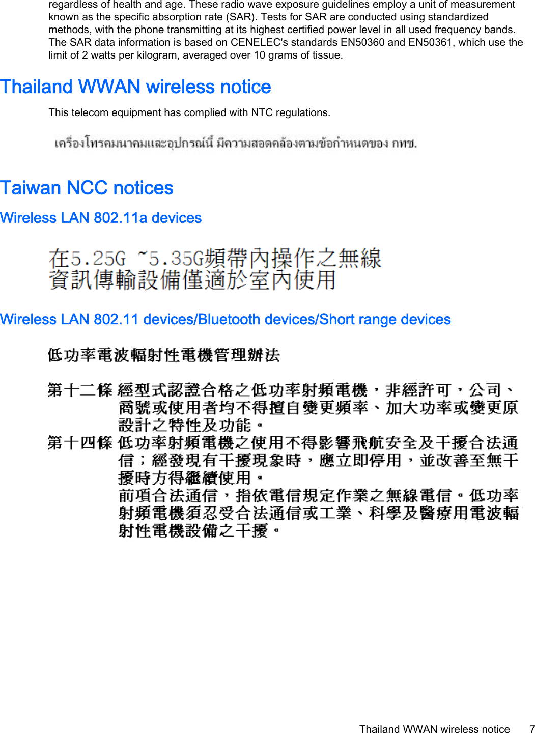 regardless of health and age. These radio wave exposure guidelines employ a unit of measurementknown as the specific absorption rate (SAR). Tests for SAR are conducted using standardizedmethods, with the phone transmitting at its highest certified power level in all used frequency bands.The SAR data information is based on CENELEC&apos;s standards EN50360 and EN50361, which use thelimit of 2 watts per kilogram, averaged over 10 grams of tissue.Thailand WWAN wireless noticeThis telecom equipment has complied with NTC regulations.Taiwan NCC noticesWireless LAN 802.11a devicesWireless LAN 802.11 devices/Bluetooth devices/Short range devicesThailand WWAN wireless notice 7