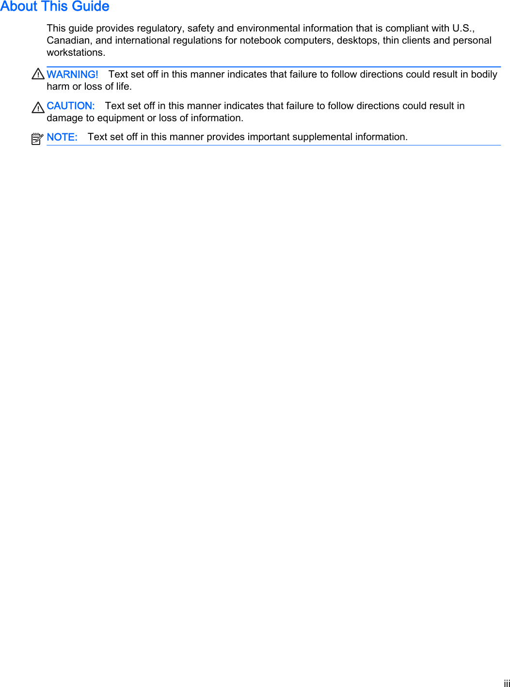 About This GuideThis guide provides regulatory, safety and environmental information that is compliant with U.S.,Canadian, and international regulations for notebook computers, desktops, thin clients and personalworkstations.WARNING! Text set off in this manner indicates that failure to follow directions could result in bodilyharm or loss of life.CAUTION: Text set off in this manner indicates that failure to follow directions could result indamage to equipment or loss of information.NOTE: Text set off in this manner provides important supplemental information.iii