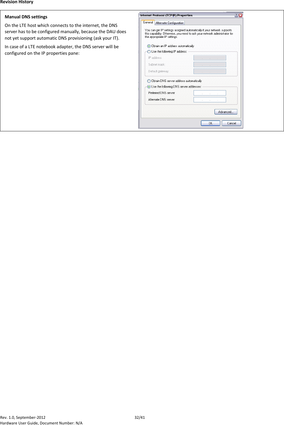   Revision History Rev. 1.0, September-2012 32/41 Hardware User Guide, Document Number: N/A Manual DNS settings On the LTE host which connects to the internet, the DNS server has to be configured manually, because the DAU does not yet support automatic DNS provisioning (ask your IT). In case of a LTE notebook adapter, the DNS server will be configured on the IP properties pane:  