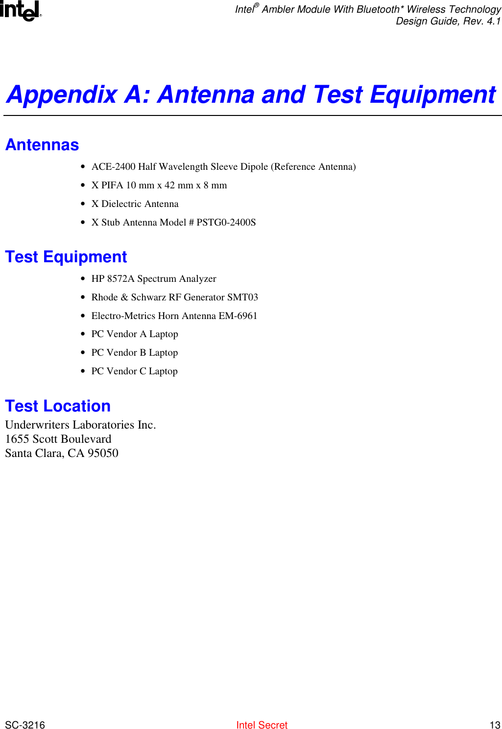  Intel® Ambler Module With Bluetooth* Wireless Technology Design Guide, Rev. 4.1  SC-3216  Intel Secret 13 RAppendix A: Antenna and Test Equipment Antennas •  ACE-2400 Half Wavelength Sleeve Dipole (Reference Antenna) •  X PIFA 10 mm x 42 mm x 8 mm •  X Dielectric Antenna •  X Stub Antenna Model # PSTG0-2400S Test Equipment •  HP 8572A Spectrum Analyzer •  Rhode &amp; Schwarz RF Generator SMT03 •  Electro-Metrics Horn Antenna EM-6961 •  PC Vendor A Laptop •  PC Vendor B Laptop •  PC Vendor C Laptop Test Location Underwriters Laboratories Inc.  1655 Scott Boulevard Santa Clara, CA 95050       