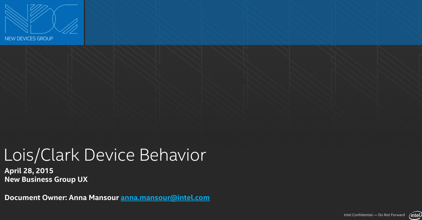 Intel Confidential — Do Not ForwardLois/Clark Device BehaviorApril 28, 2015New Business Group UXDocument Owner: Anna Mansour anna.mansour@intel.com 