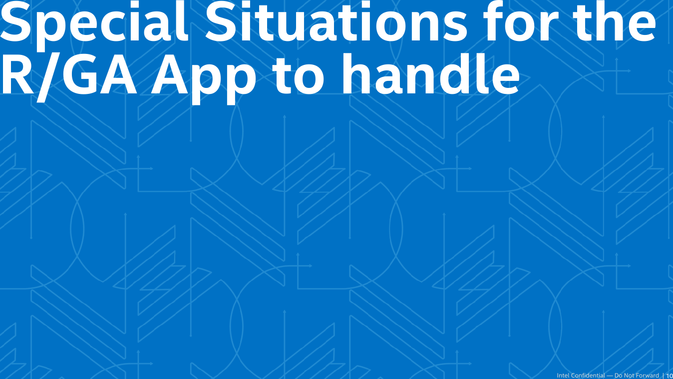Intel Confidential — Do Not Forward  |Special Situations for the R/GA App to handle10