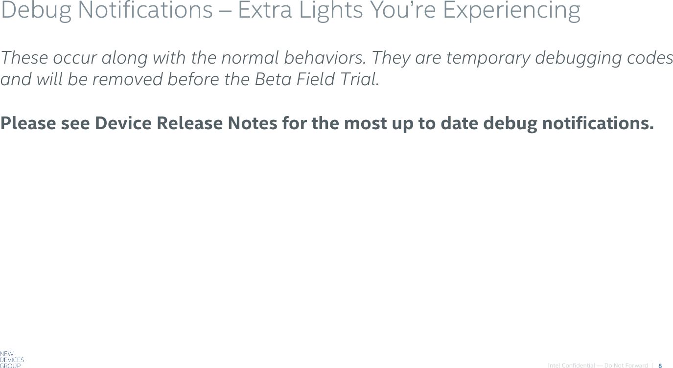 Intel Confidential — Do Not Forward  |Debug Notifications!– Extra Lights You’re Experiencing8These occur along with the normal behaviors. They are temporary debugging codes and will be removed before the Beta Field Trial.Please see Device Release Notes for the most up to date debug notifications.