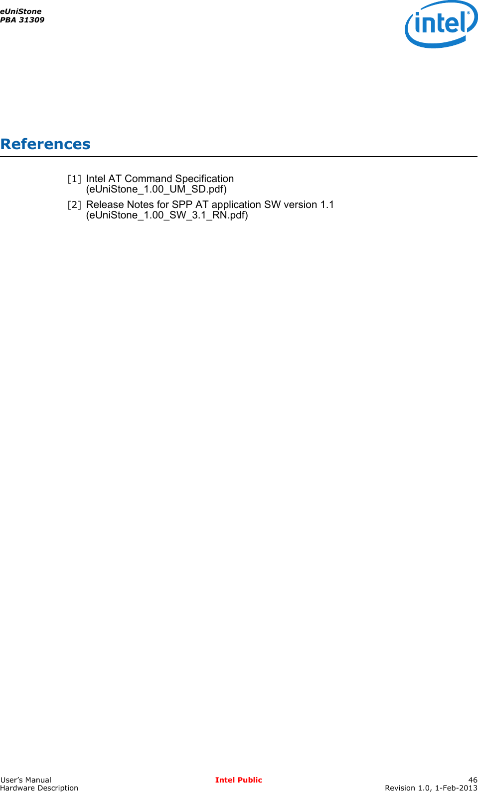 eUniStonePBA 31309User’s Manual Intel Public 46Hardware Description Revision 1.0, 1-Feb-2013References[1] Intel AT Command Specification (eUniStone_1.00_UM_SD.pdf)[2] Release Notes for SPP AT application SW version 1.1 (eUniStone_1.00_SW_3.1_RN.pdf)