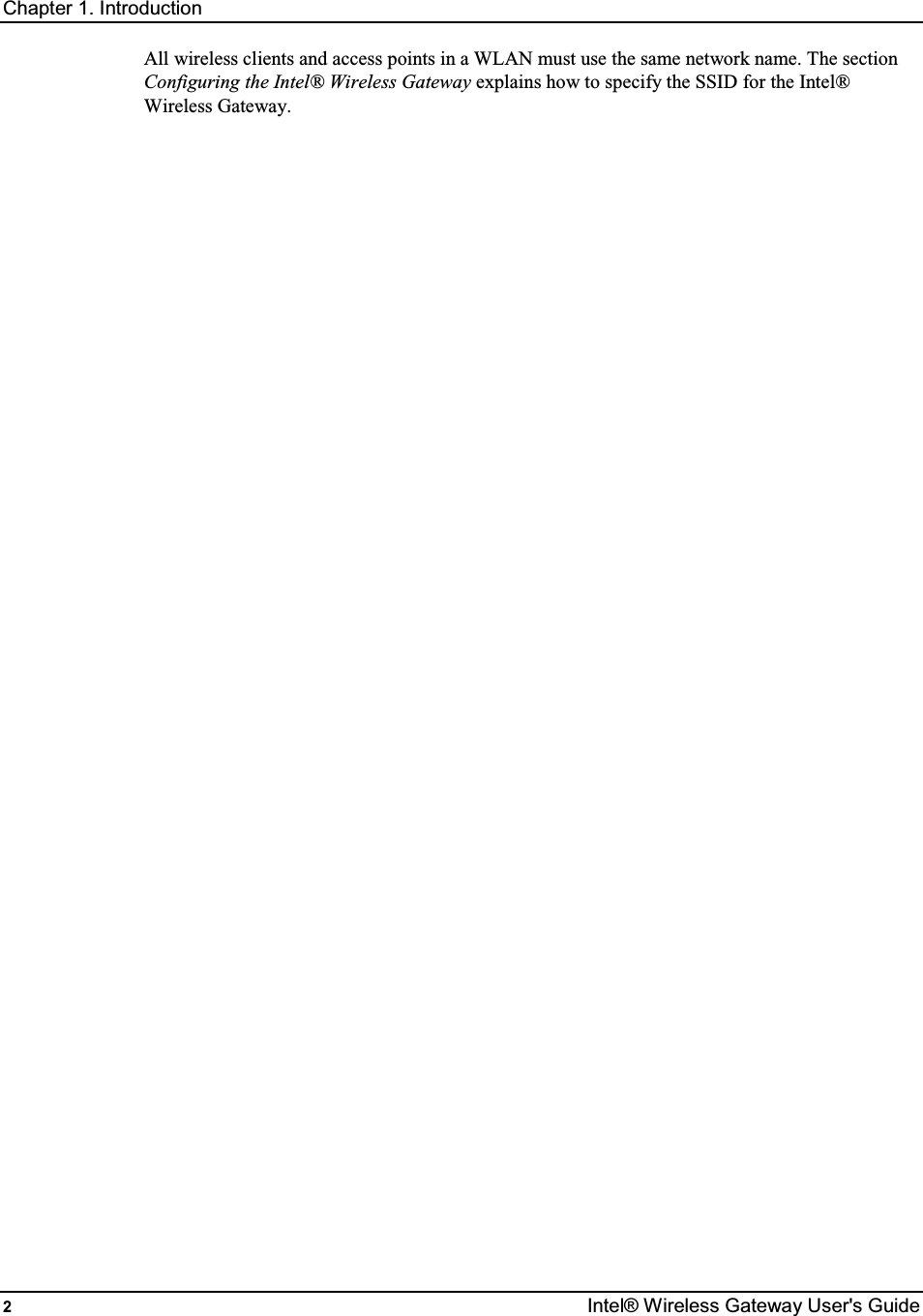 Chapter 1. Introduction 2  Intel® Wireless Gateway User&apos;s Guide All wireless clients and access points in a WLAN must use the same network name. The section Configuring the Intel® Wireless Gateway explains how to specify the SSID for the Intel® Wireless Gateway.  