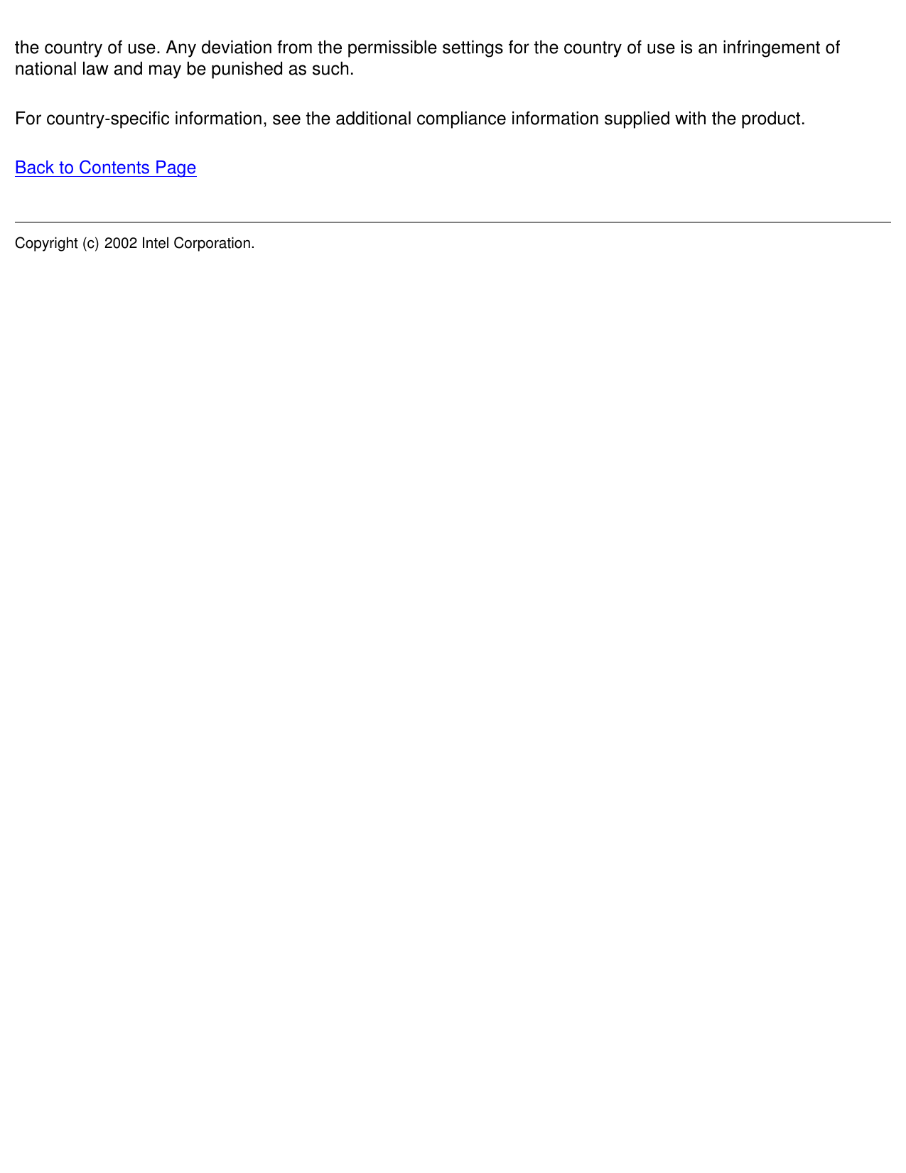 the country of use. Any deviation from the permissible settings for the country of use is an infringement of national law and may be punished as such. For country-specific information, see the additional compliance information supplied with the product. Back to Contents PageCopyright (c) 2002 Intel Corporation. 