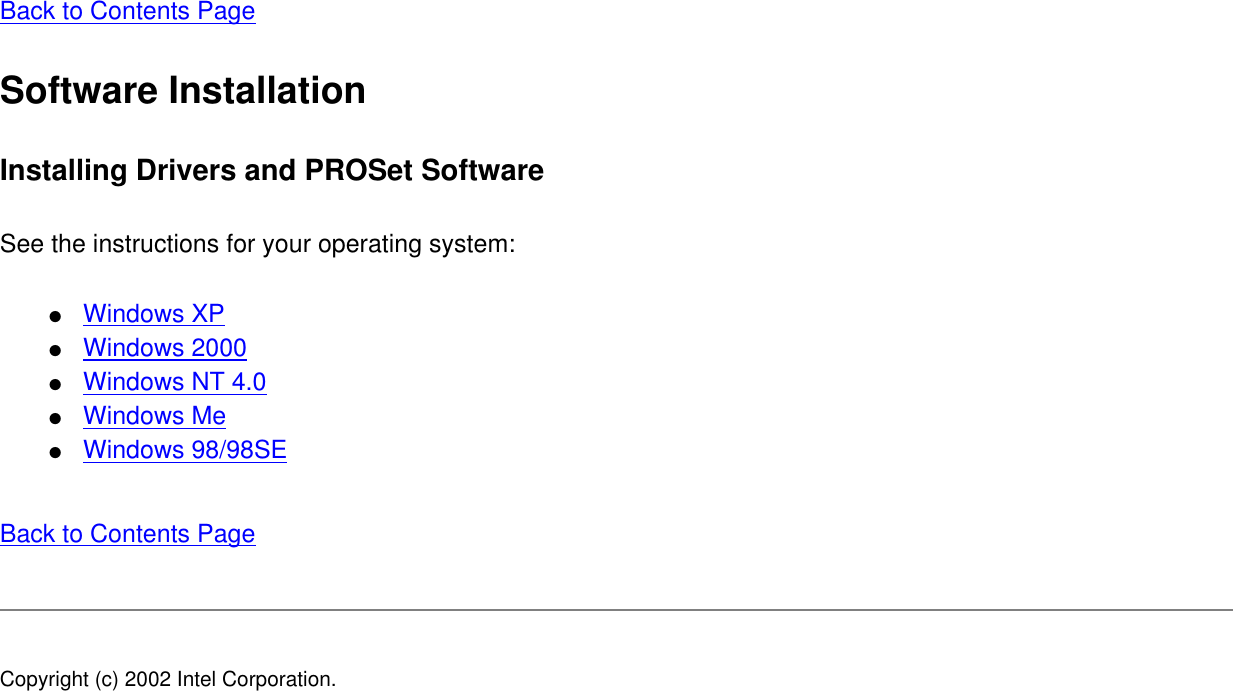 Back to Contents PageSoftware InstallationInstalling Drivers and PROSet SoftwareSee the instructions for your operating system:●     Windows XP●     Windows 2000●     Windows NT 4.0●     Windows Me●     Windows 98/98SEBack to Contents Page Copyright (c) 2002 Intel Corporation. 