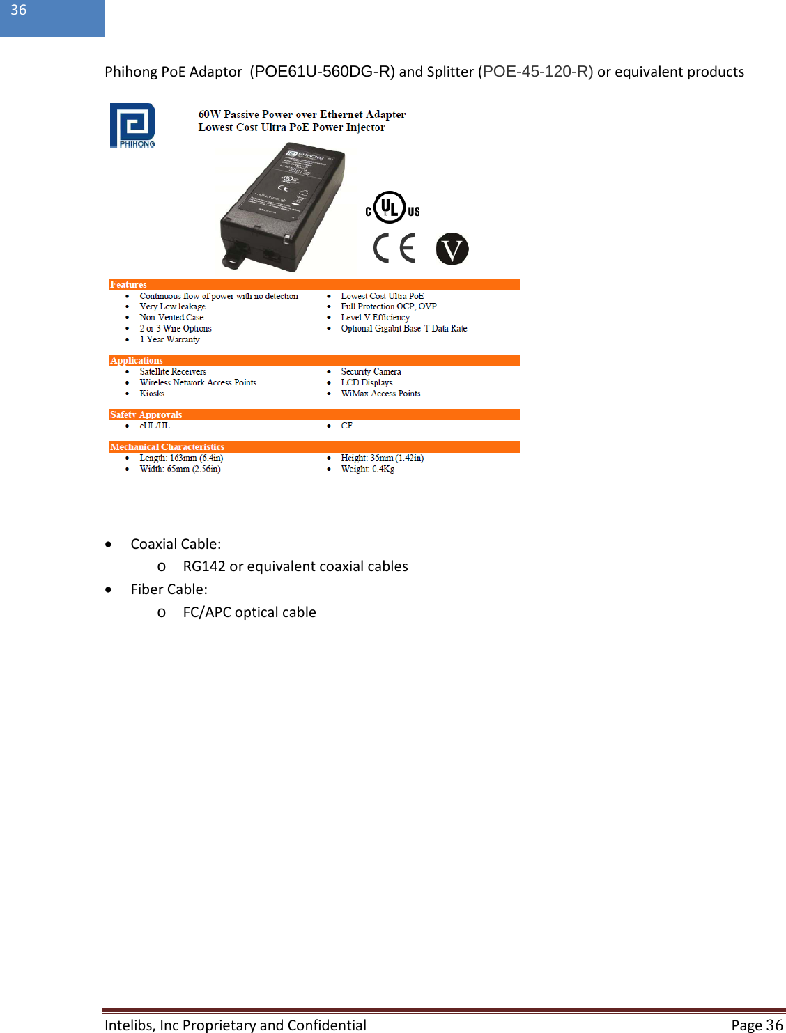  Intelibs, Inc Proprietary and Confidential  Page 36  36  Phihong PoE Adaptor  (POE61U-560DG-R) and Splitter (POE-45-120-R) or equivalent products    • Coaxial Cable: o RG142 or equivalent coaxial cables • Fiber Cable: o FC/APC optical cable        