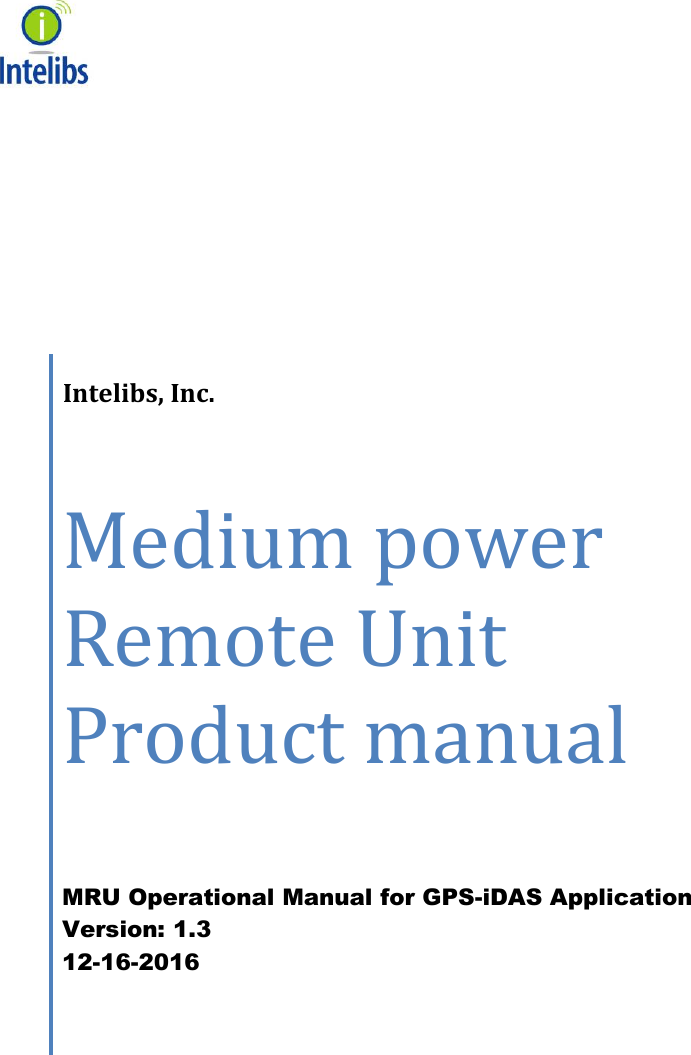                        Intelibs, Inc.   Medium power Remote Unit Product manual   MRU Operational Manual for GPS-iDAS Application Version: 1.3 12-16-2016  