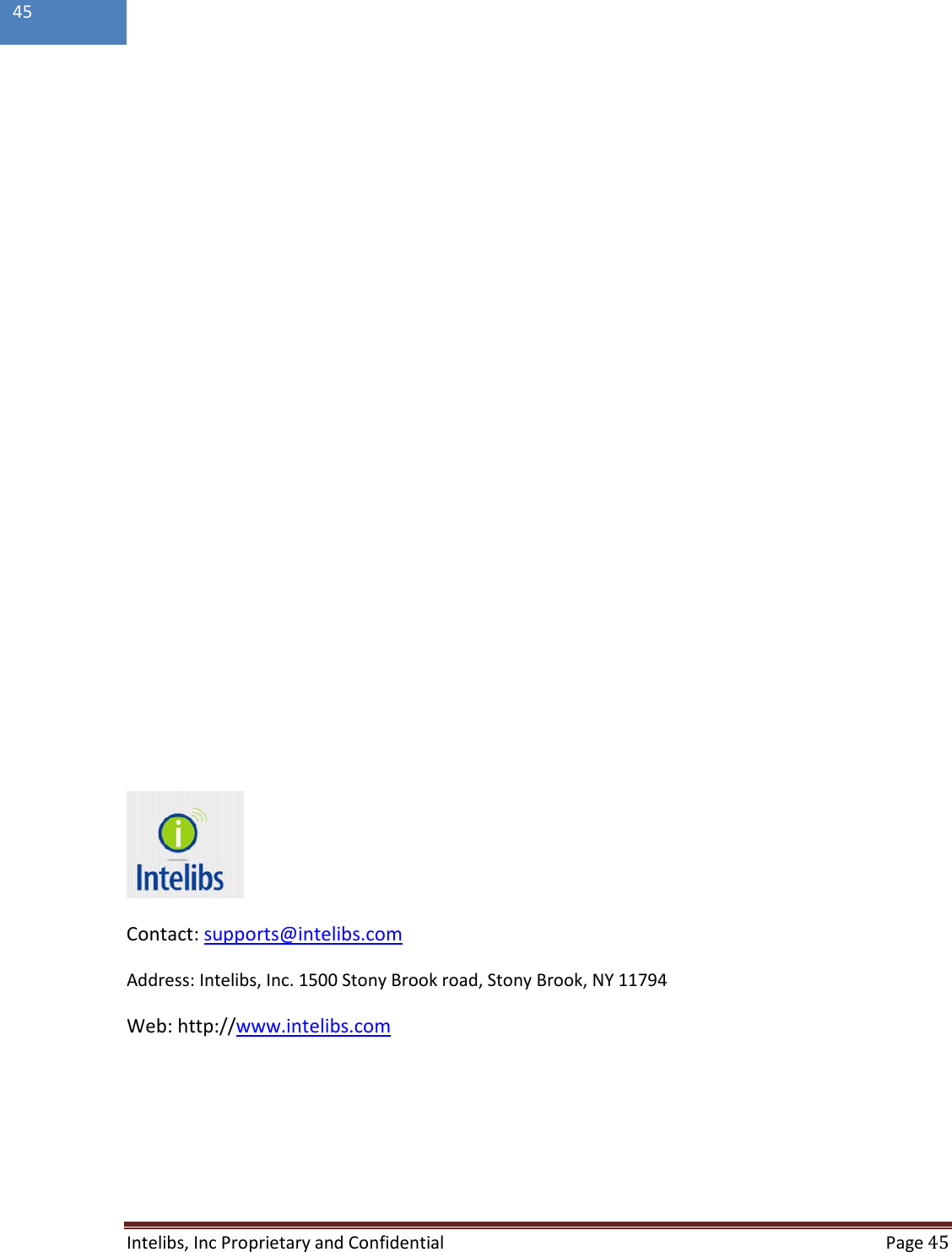  Intelibs, Inc Proprietary and Confidential  Page 45  45                   Contact: supports@intelibs.com Address: Intelibs, Inc. 1500 Stony Brook road, Stony Brook, NY 11794 Web: http://www.intelibs.com 