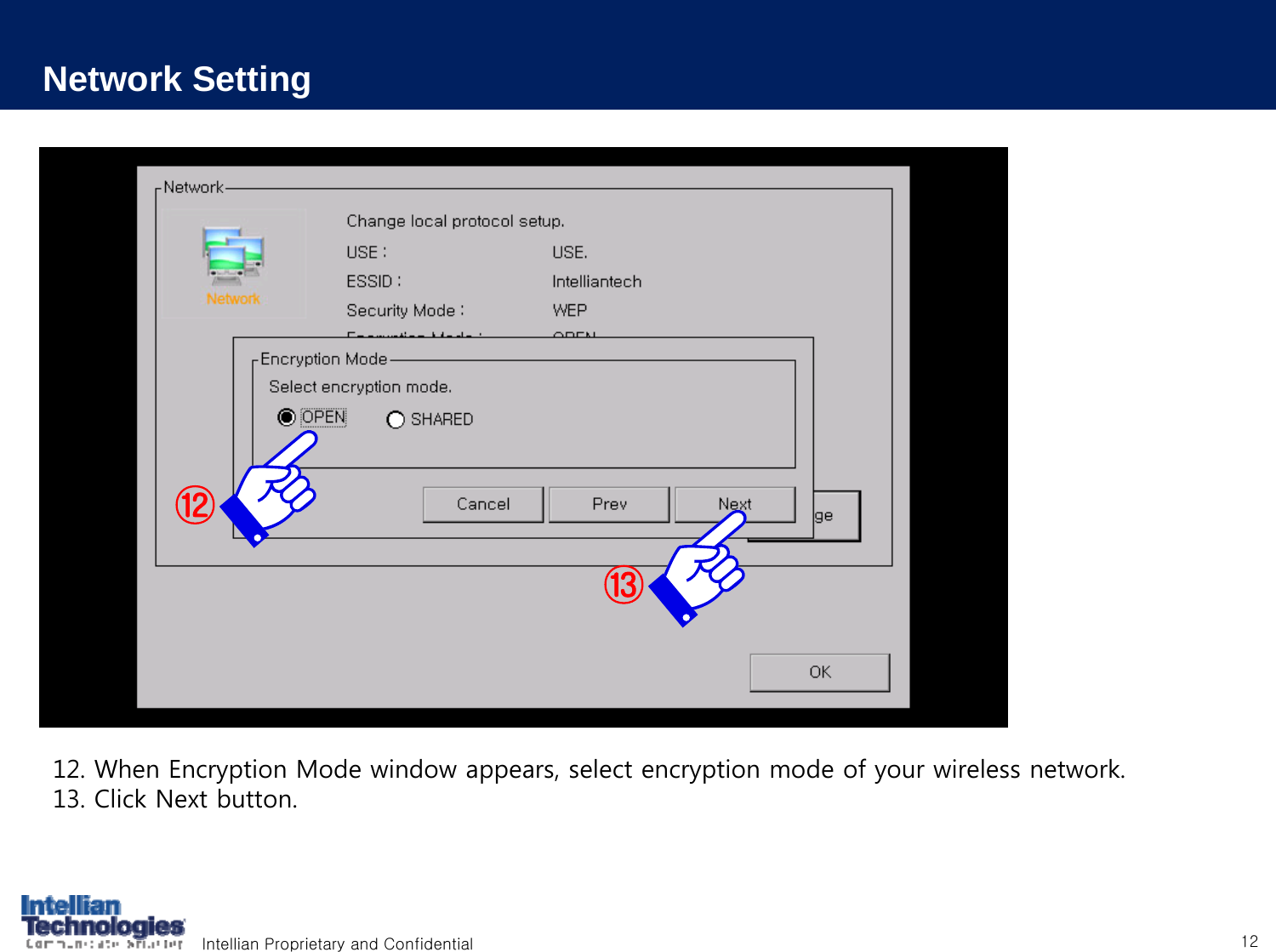 Intellian Proprietary and Confidential 12Network Setting12. When Encryption Mode window appears, select encryption mode of your wireless network.13. Click Next button.⑫⑬