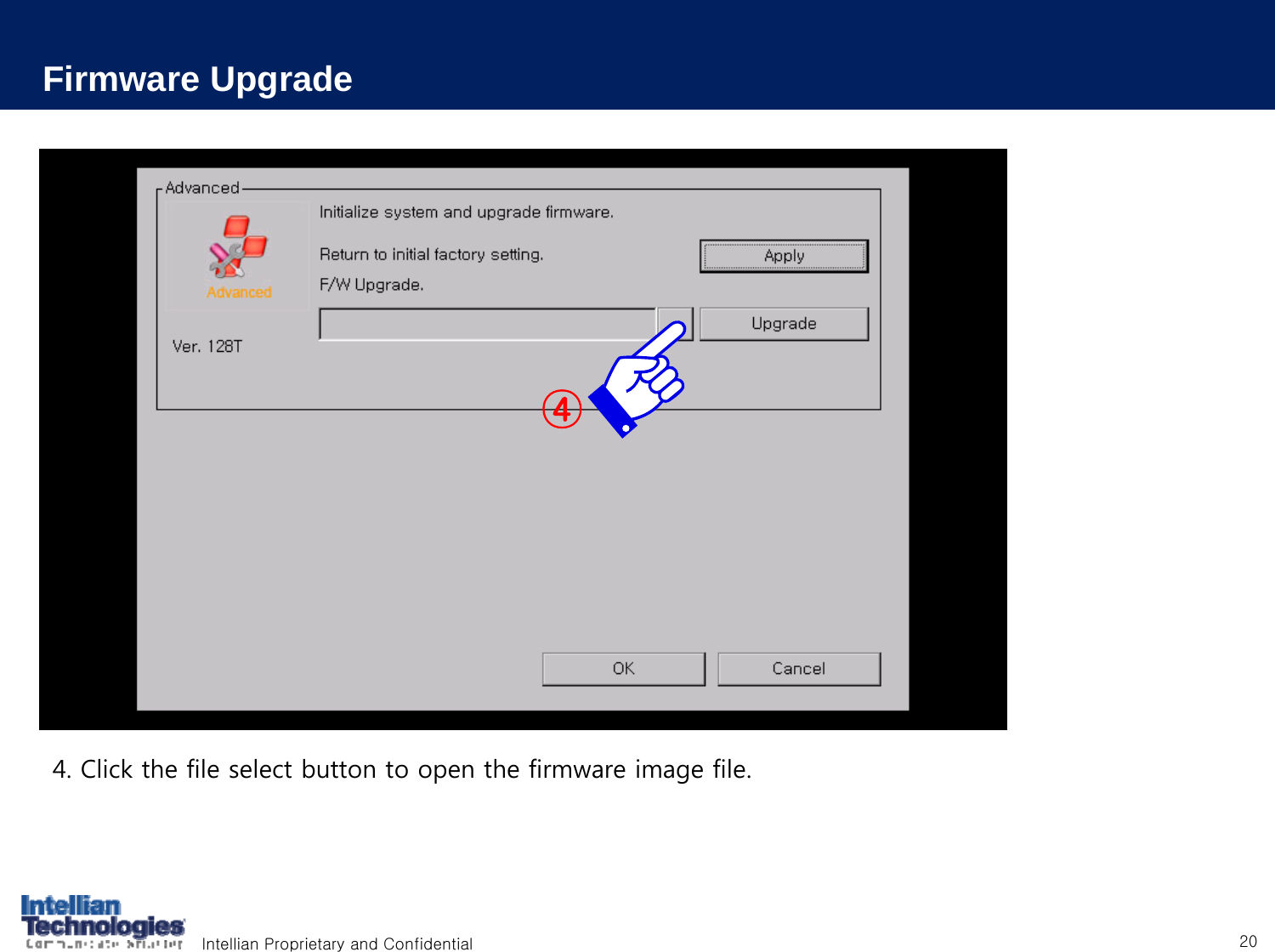 Intellian Proprietary and Confidential 20Firmware Upgrade4. Click the file select button to open the firmware image file.④