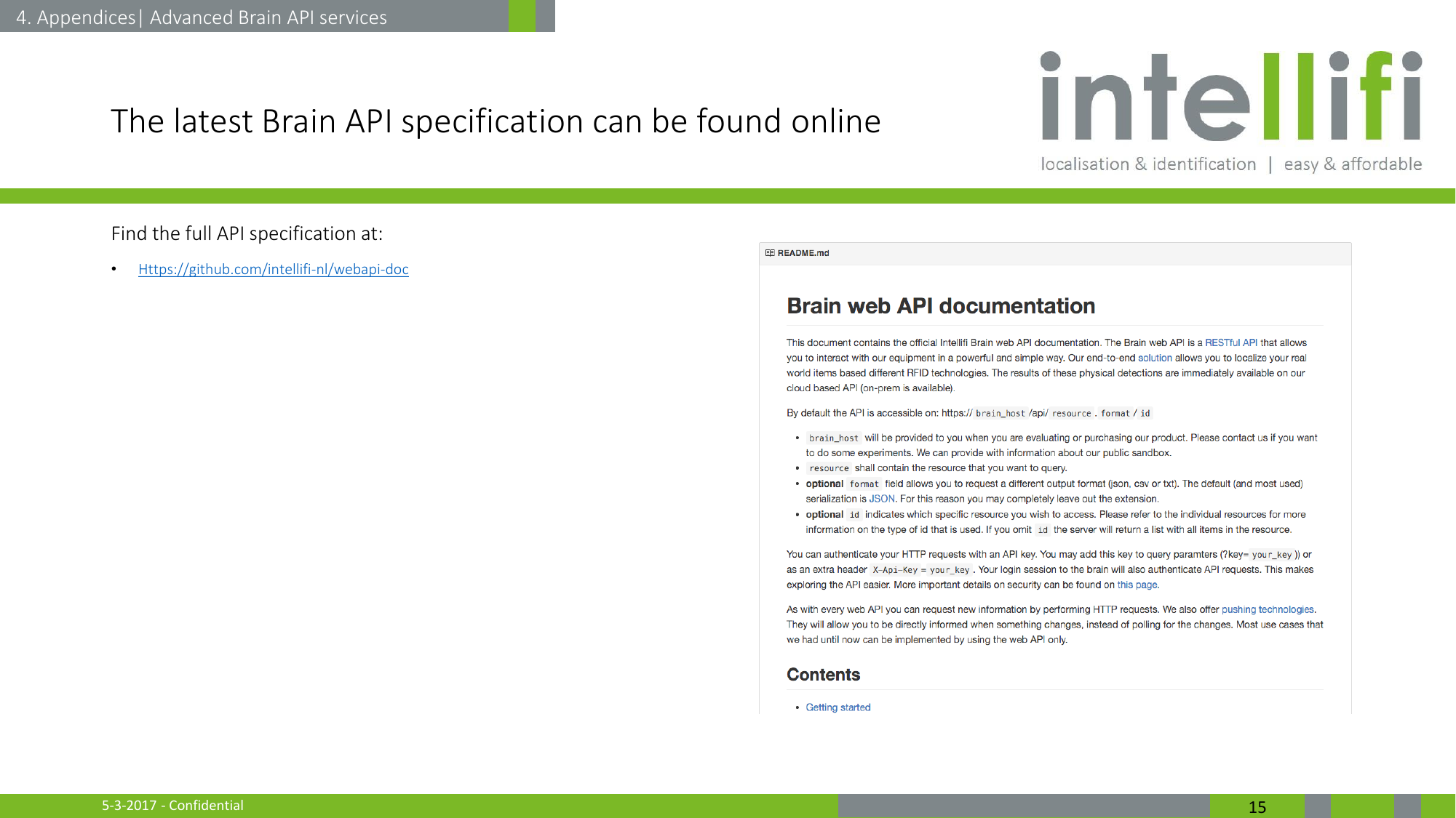 5-3-2017 - Confidential  15 The latest Brain API specification can be found online Find the full API specification at: •Https://github.com/intellifi-nl/webapi-doc  4. Appendices| Advanced Brain API services 