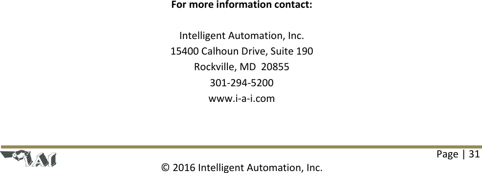 Page | 31  © 2016 Intelligent Automation, Inc.                                  For more information contact:  Intelligent Automation, Inc. 15400 Calhoun Drive, Suite 190 Rockville, MD  20855 301-294-5200 www.i-a-i.com  