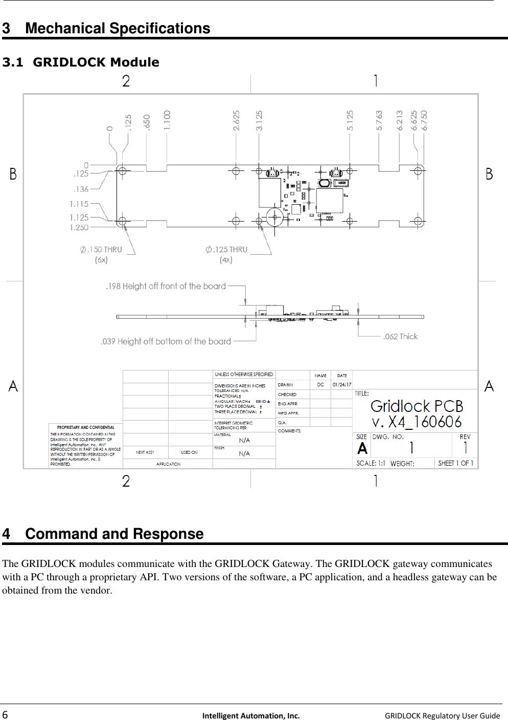   6  Intelligent Automation, Inc.    GRIDLOCK Regulatory User Guide   3  Mechanical Specifications  3.1 GRIDLOCK Module      4  Command and Response  The GRIDLOCK modules communicate with the GRIDLOCK Gateway. The GRIDLOCK gateway communicates with a PC through a proprietary API. Two versions of the software, a PC application, and a headless gateway can be obtained from the vendor. 