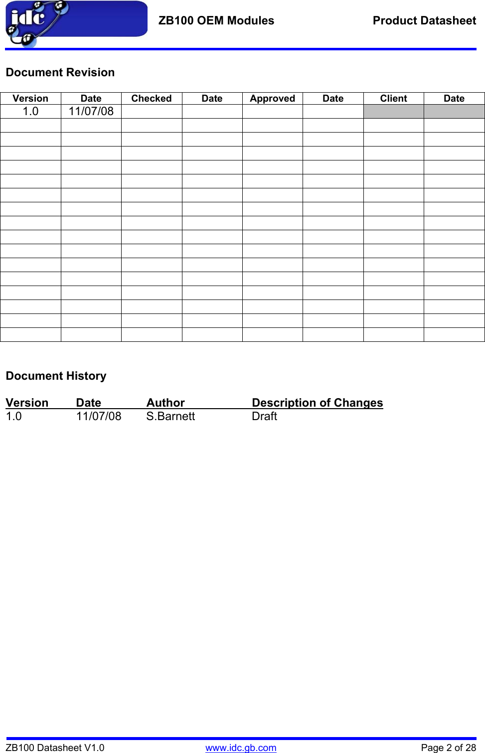   ZB100 OEM Modules  Product Datasheet    ZB100 Datasheet V1.0   www.idc.gb.com    Page 2 of 28  Document Revision  Version Date Checked Date Approved Date  Client  Date 1.0 11/07/08                                                                                                                                            Document History  Version Date   Author    Description of Changes 1.0   11/07/08  S.Barnett    Draft   
