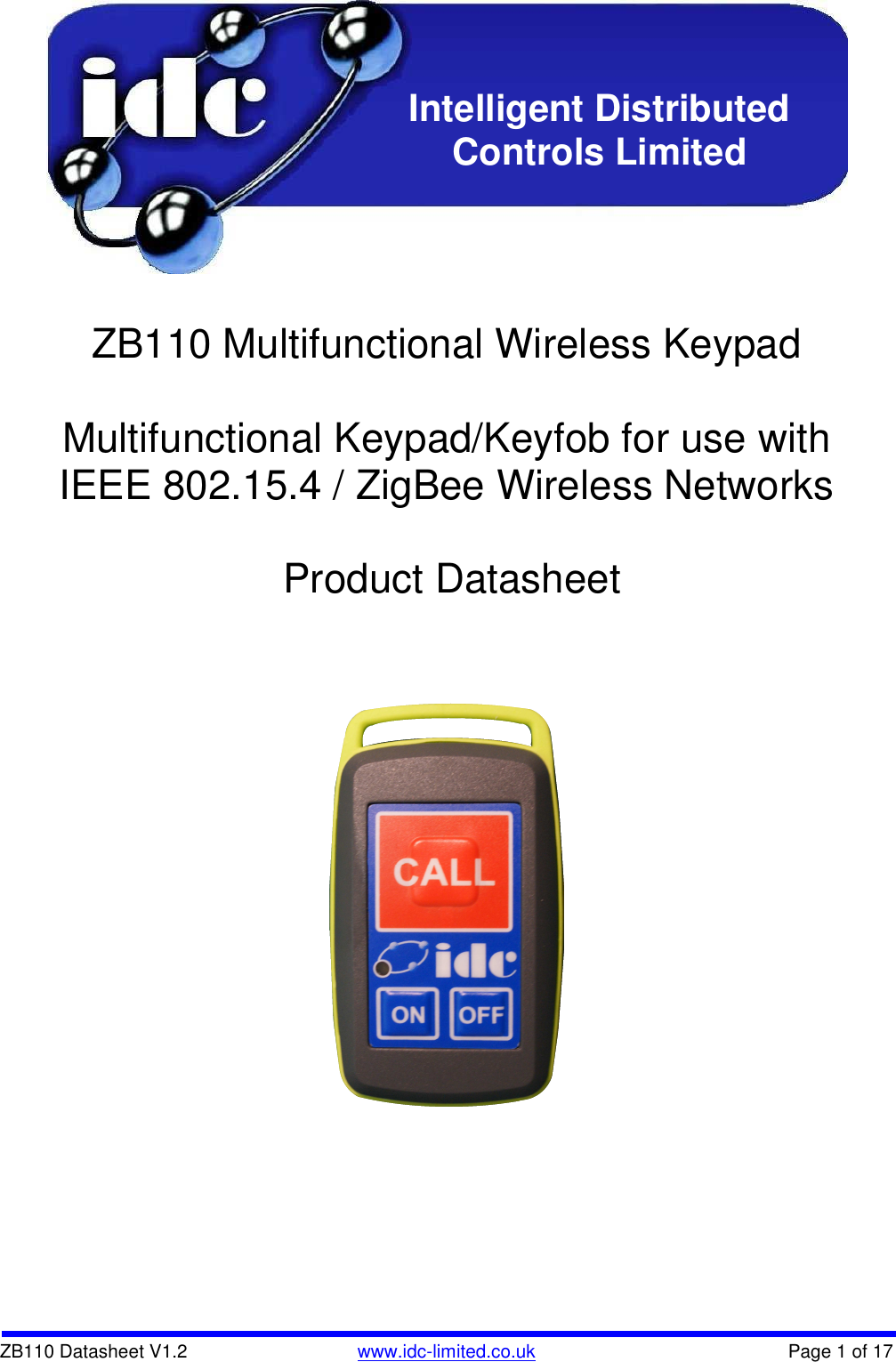  ZB110 Datasheet V1.2   www.idc-limited.co.uk  Page 1 of 17                ZB110 Multifunctional Wireless Keypad  Multifunctional Keypad/Keyfob for use with IEEE 802.15.4 / ZigBee Wireless Networks    Product Datasheet Intelligent Distributed Controls Limited 