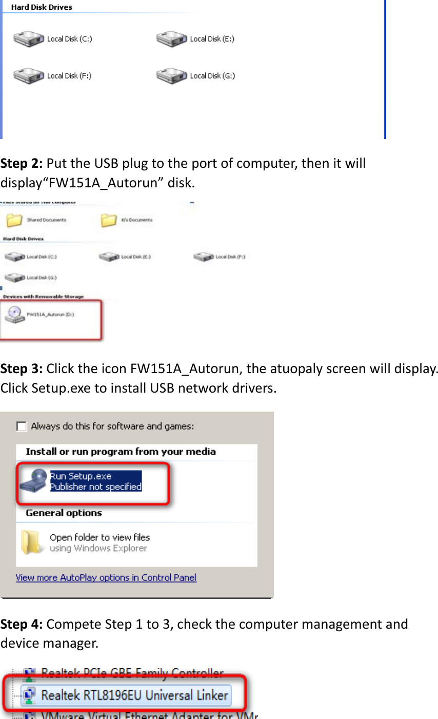 Step2:PuttheUSBplugtotheportofcomputer,thenitwilldisplay“FW151A_Autorun”disk.Step3:ClicktheiconFW151A_Autorun,theatuopalyscreenwilldisplay.ClickSetup.exetoinstallUSBnetworkdrivers.Step4:CompeteStep1to3, checkthecomputermanagementanddevicemanager.