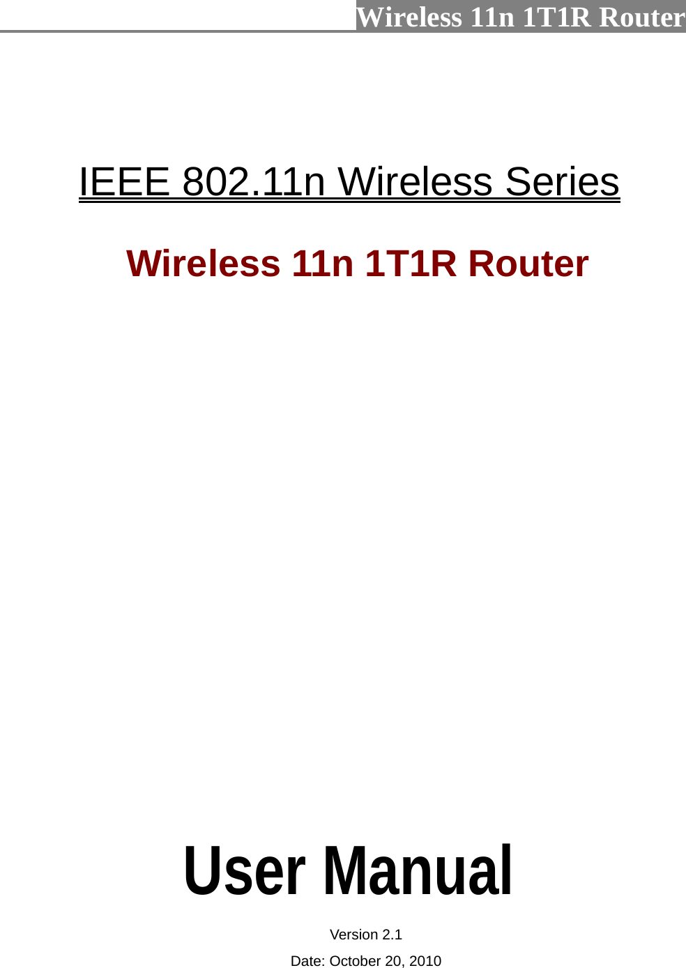                         Wireless 11n 1T1R Router       IEEE 802.11n Wireless Series   Wireless 11n 1T1R Router                     User Manual Version 2.1 Date: October 20, 2010 