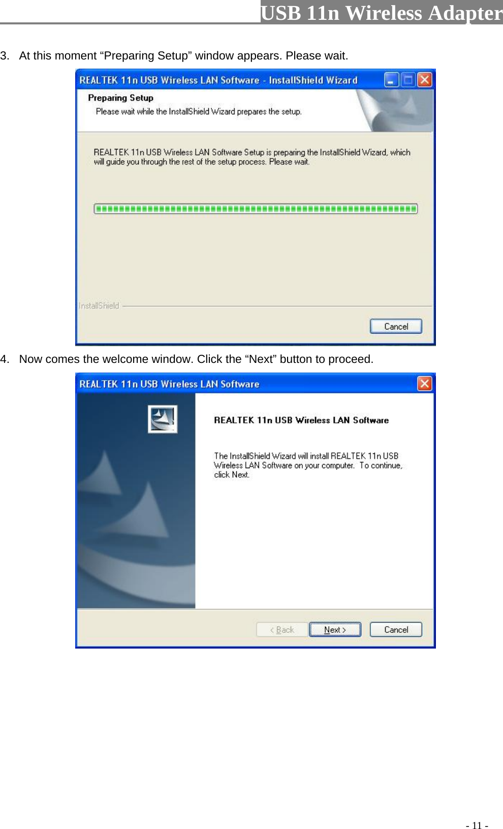                         USB 11n Wireless Adapter                                                                                          - 11 - 3. At this moment “Preparing Setup” window appears. Please wait.  4. Now comes the welcome window. Click the “Next” button to proceed.  