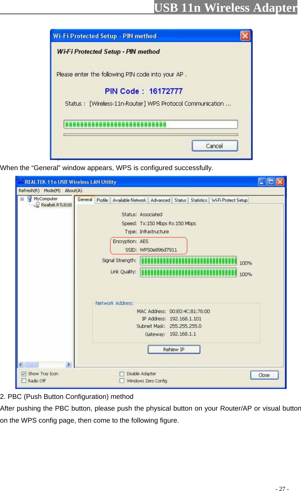                         USB 11n Wireless Adapter                                                                                          - 27 -  When the “General” window appears, WPS is configured successfully.  2. PBC (Push Button Configuration) method After pushing the PBC button, please push the physical button on your Router/AP or visual button on the WPS config page, then come to the following figure.    