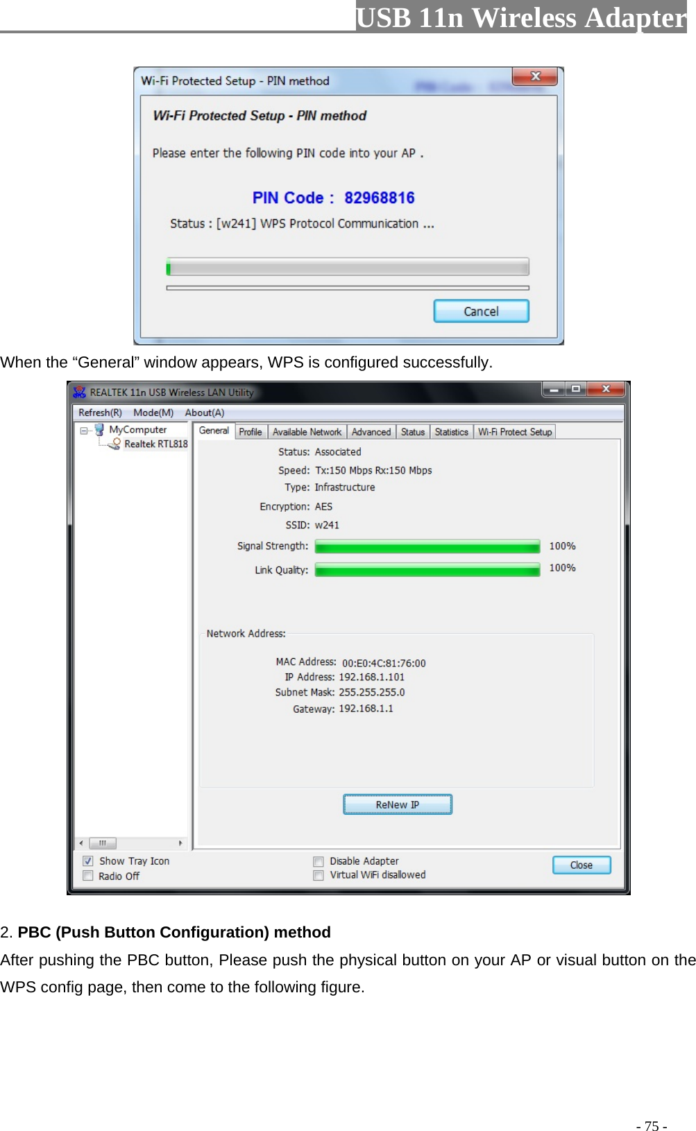                         USB 11n Wireless Adapter                                                                                          - 75 -  When the “General” window appears, WPS is configured successfully.  2. PBC (Push Button Configuration) method After pushing the PBC button, Please push the physical button on your AP or visual button on the WPS config page, then come to the following figure.   