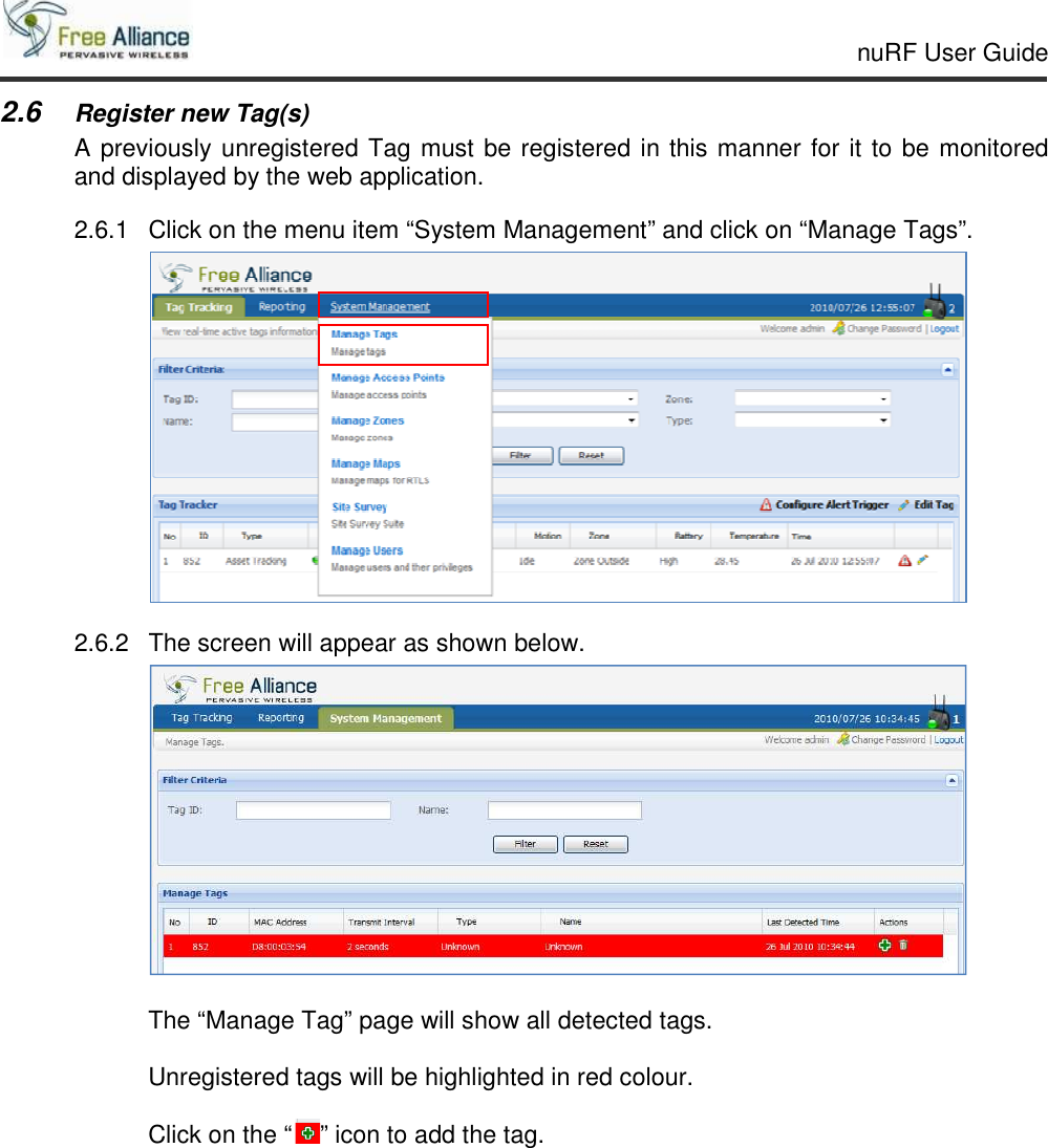     nuRF User Guide                                                                                                   2.6 Register new Tag(s)   A previously unregistered Tag must be registered in this manner for it to be monitored and displayed by the web application. 2.6.1  Click on the menu item “System Management” and click on “Manage Tags”.  2.6.2  The screen will appear as shown below.   The “Manage Tag” page will show all detected tags.   Unregistered tags will be highlighted in red colour.  Click on the “ ” icon to add the tag. 