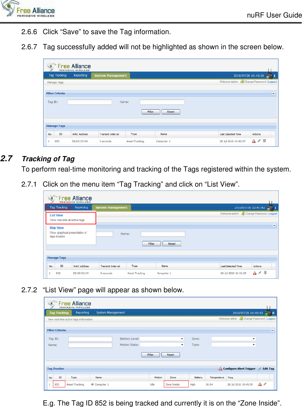     nuRF User Guide                                                                                                   2.6.6  Click “Save” to save the Tag information. 2.6.7  Tag successfully added will not be highlighted as shown in the screen below.   2.7 Tracking of Tag To perform real-time monitoring and tracking of the Tags registered within the system. 2.7.1  Click on the menu item “Tag Tracking” and click on “List View”.  2.7.2  “List View” page will appear as shown below.   E.g. The Tag ID 852 is being tracked and currently it is on the “Zone Inside”.     