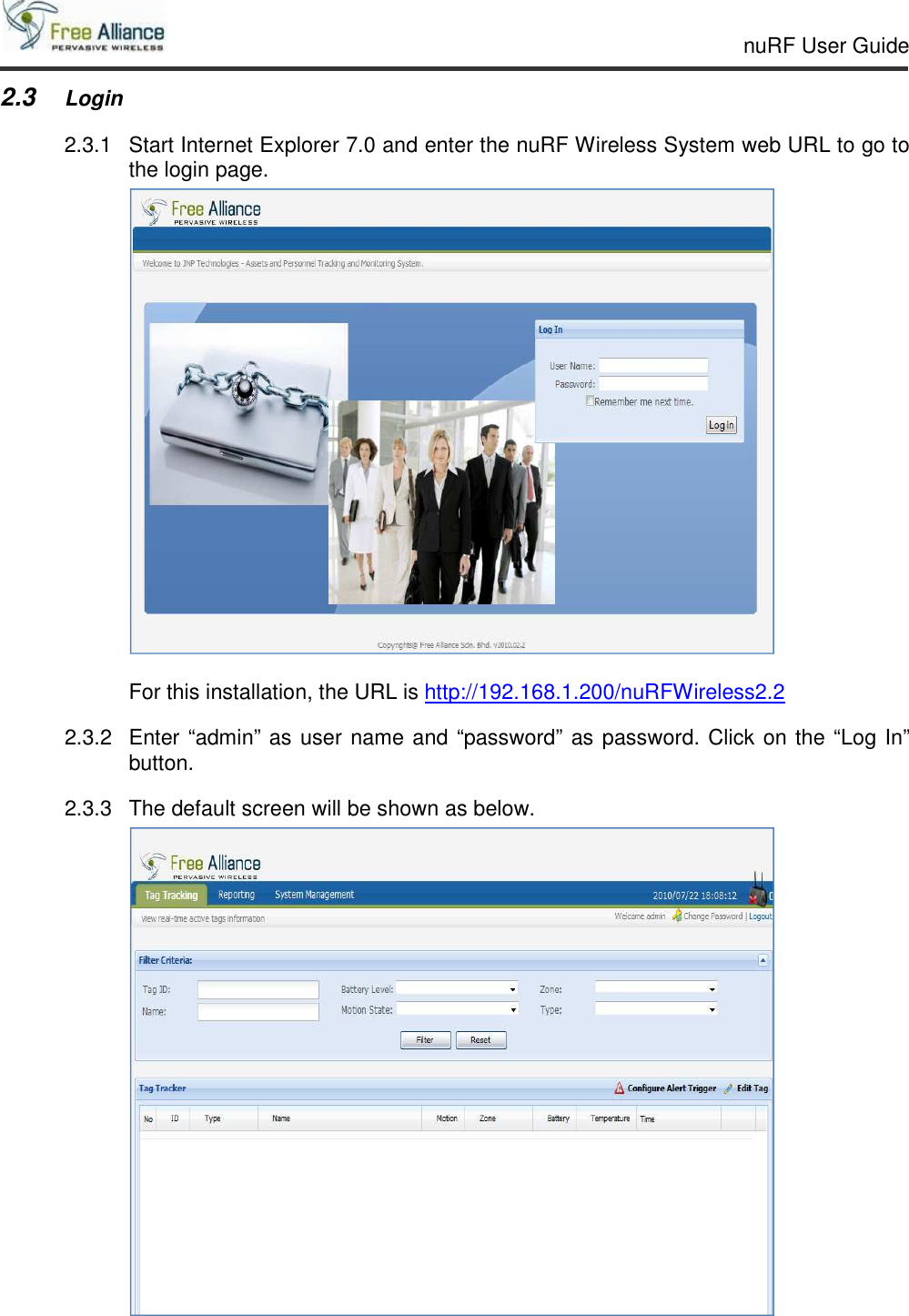     nuRF User Guide                                                                                                   2.3 Login 2.3.1  Start Internet Explorer 7.0 and enter the nuRF Wireless System web URL to go to the login page.   For this installation, the URL is http://192.168.1.200/nuRFWireless2.2 2.3.2  Enter “admin” as user name and “password” as password. Click on the “Log In” button. 2.3.3  The default screen will be shown as below.  