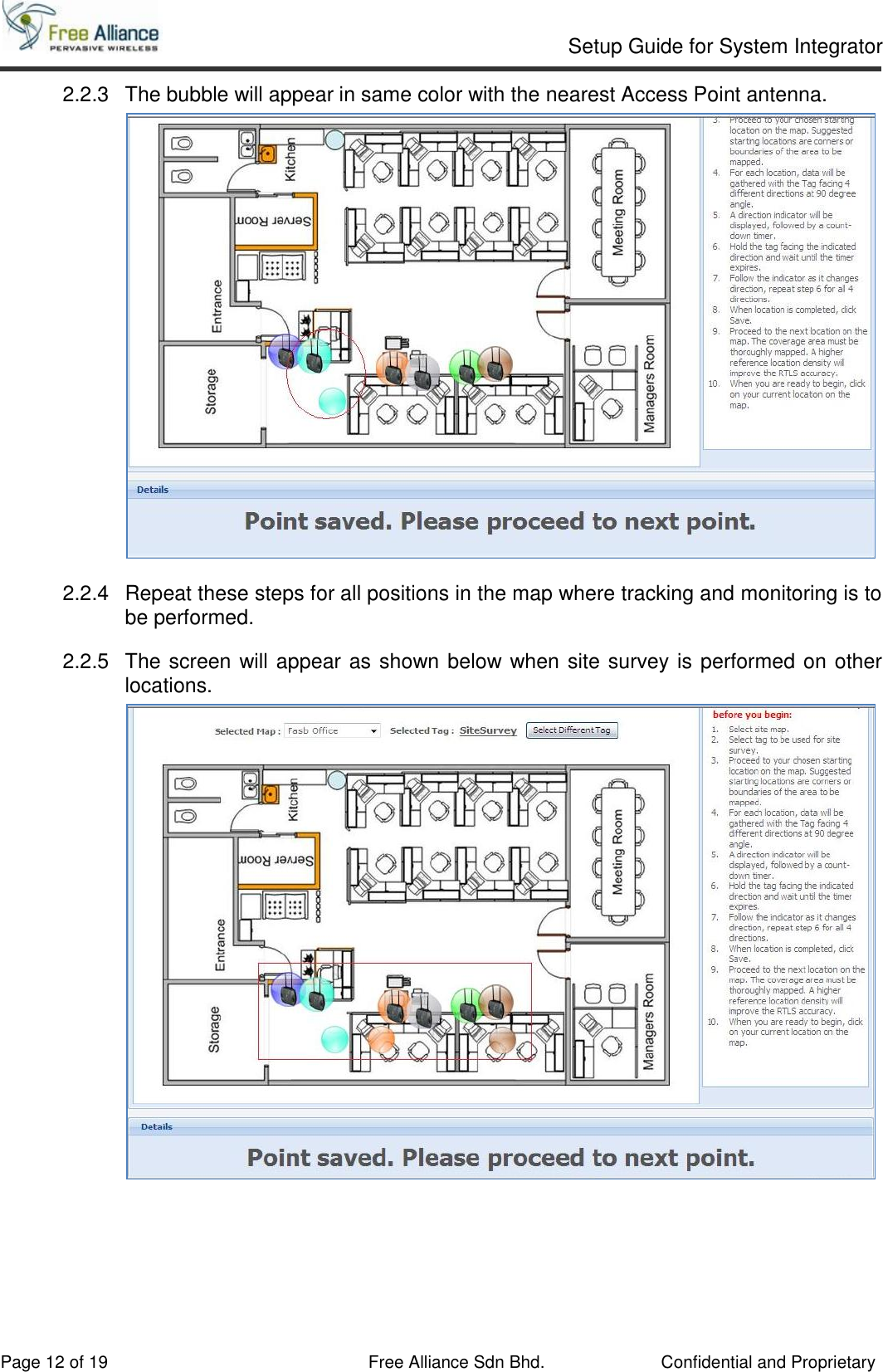     Setup Guide for System Integrator                                                                                                   Page 12 of 19 Free Alliance Sdn Bhd.             Confidential and Proprietary 2.2.3  The bubble will appear in same color with the nearest Access Point antenna.  2.2.4  Repeat these steps for all positions in the map where tracking and monitoring is to be performed.  2.2.5  The screen will appear as shown below when site survey is performed on other locations.     